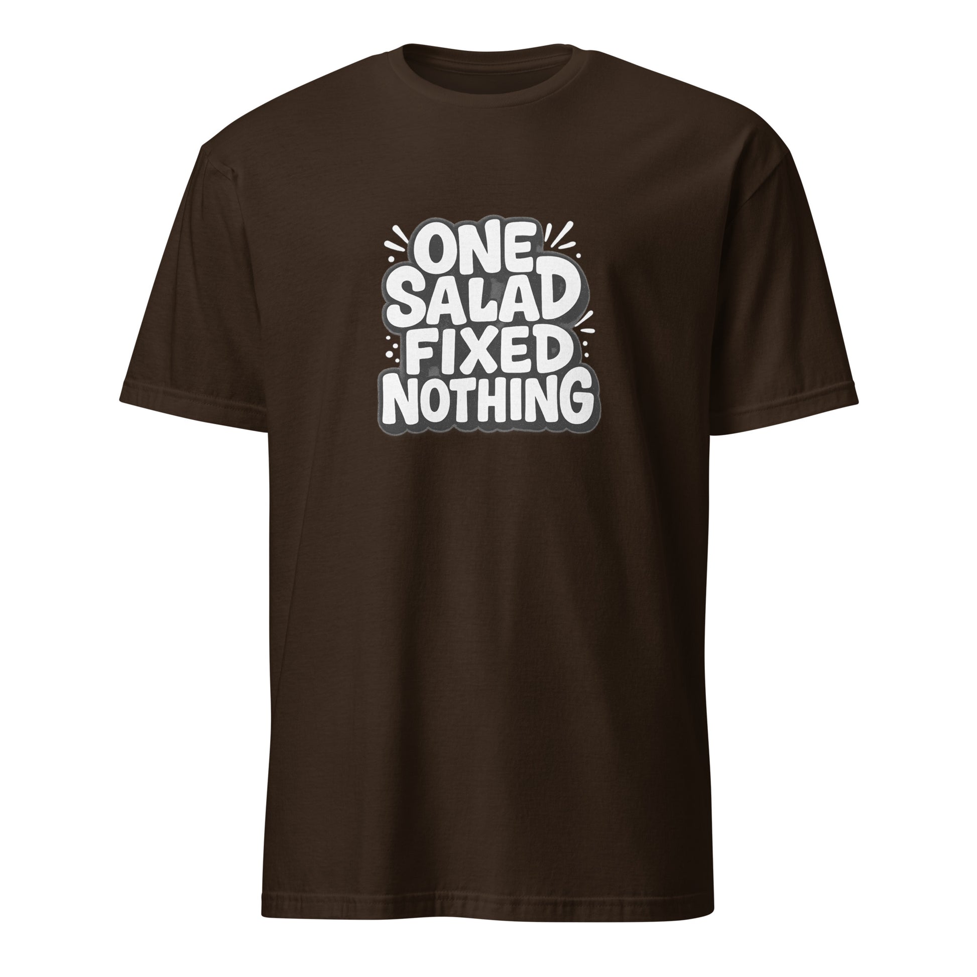 One Salad Fixed Nothing - Sarcastic T-Shirt in Shirt Dark Chocolate - Front View | Sarcastic T-shirt | PureSarcasm