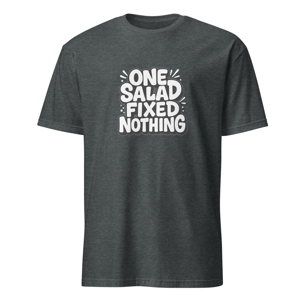 One Salad Fixed Nothing sarcastic t-shirt - dark heather, front view