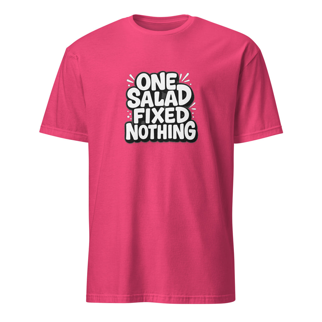 One Salad Fixed Nothing sarcastic t-shirt - t heliconia, front view
