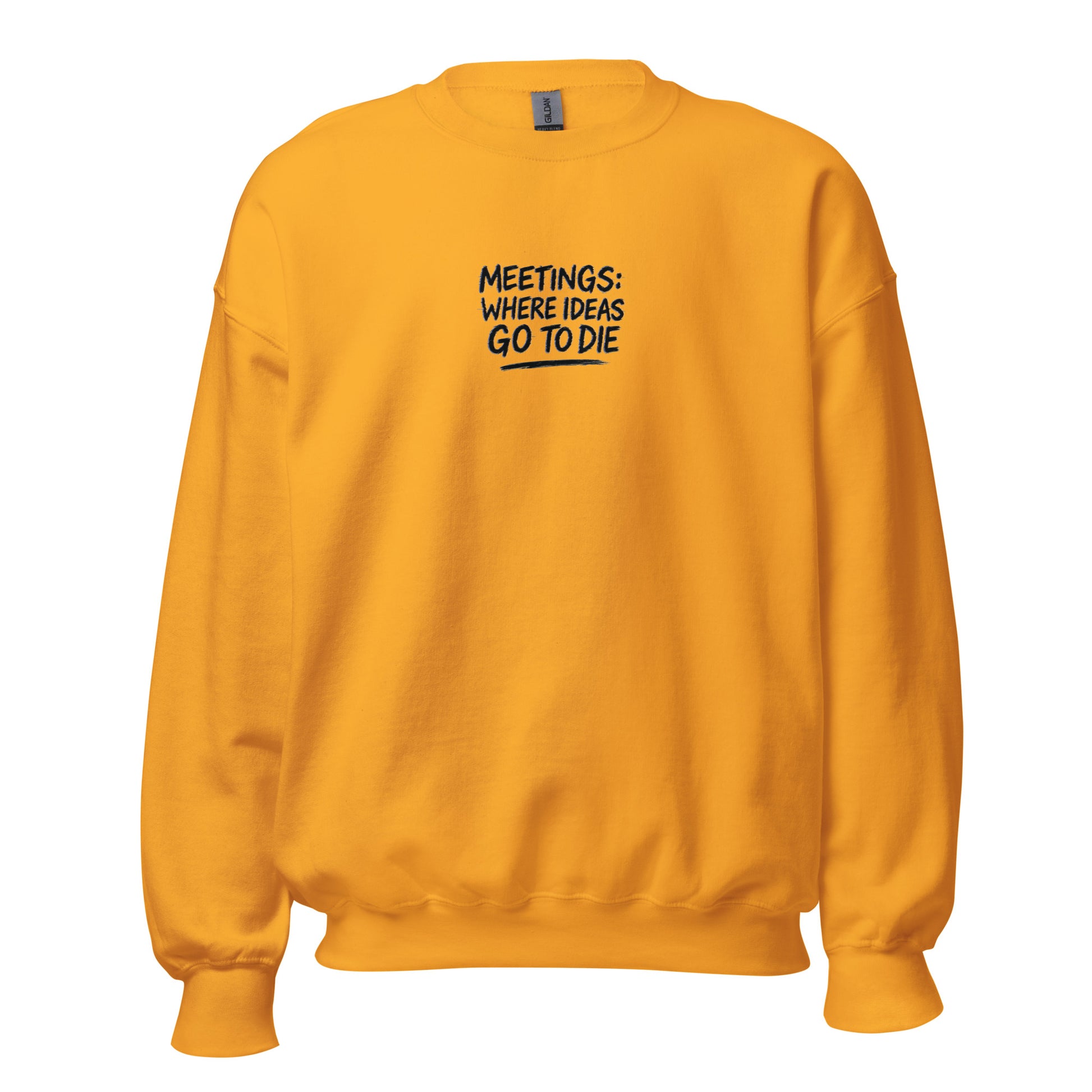 Meetings: Where Ideas Go To Die - Sarcastic Sweatshirt | PureSarcasm in Neck Sweatshirt Gold - Front View | Sarcastic Sweatshirt | PureSarcasm