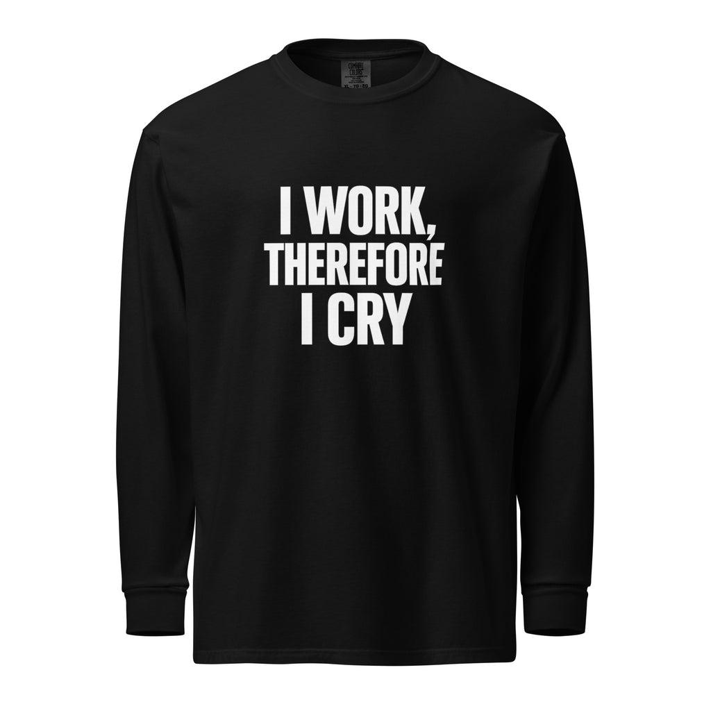 I Work, Therefore I Cry - Sarcastic Long Sleeve Shirt in Sleeve Shirt Black - Front View | Sarcastic Long sleeve | PureSarcasm