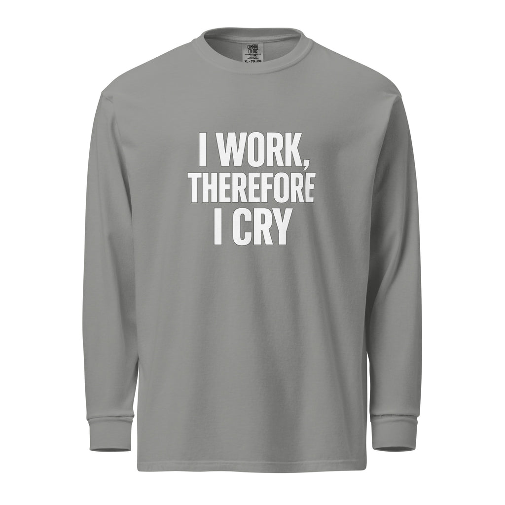 I Work, Therefore I Cry - Sarcastic Long Sleeve Shirt in Sleeve Shirt Grey - Front View | Sarcastic Long sleeve | PureSarcasm