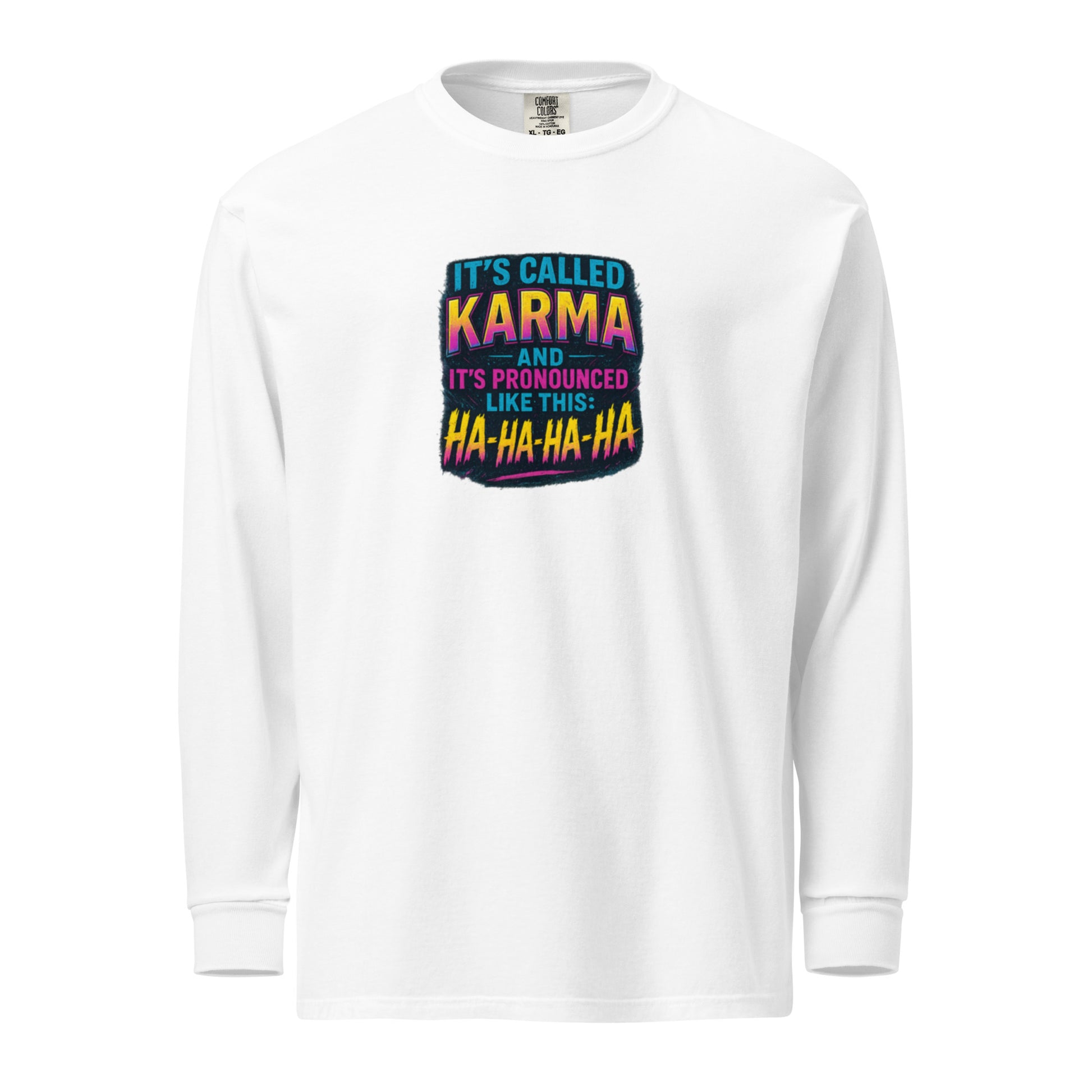 It’s called karma and it’s pronounced like this: ha-ha-ha-ha. - Sarcastic Long Sleeve | PureSarcasm in Sleeve Shirt White - Front View | Sarcastic Long Sleeve | PureSarcasm