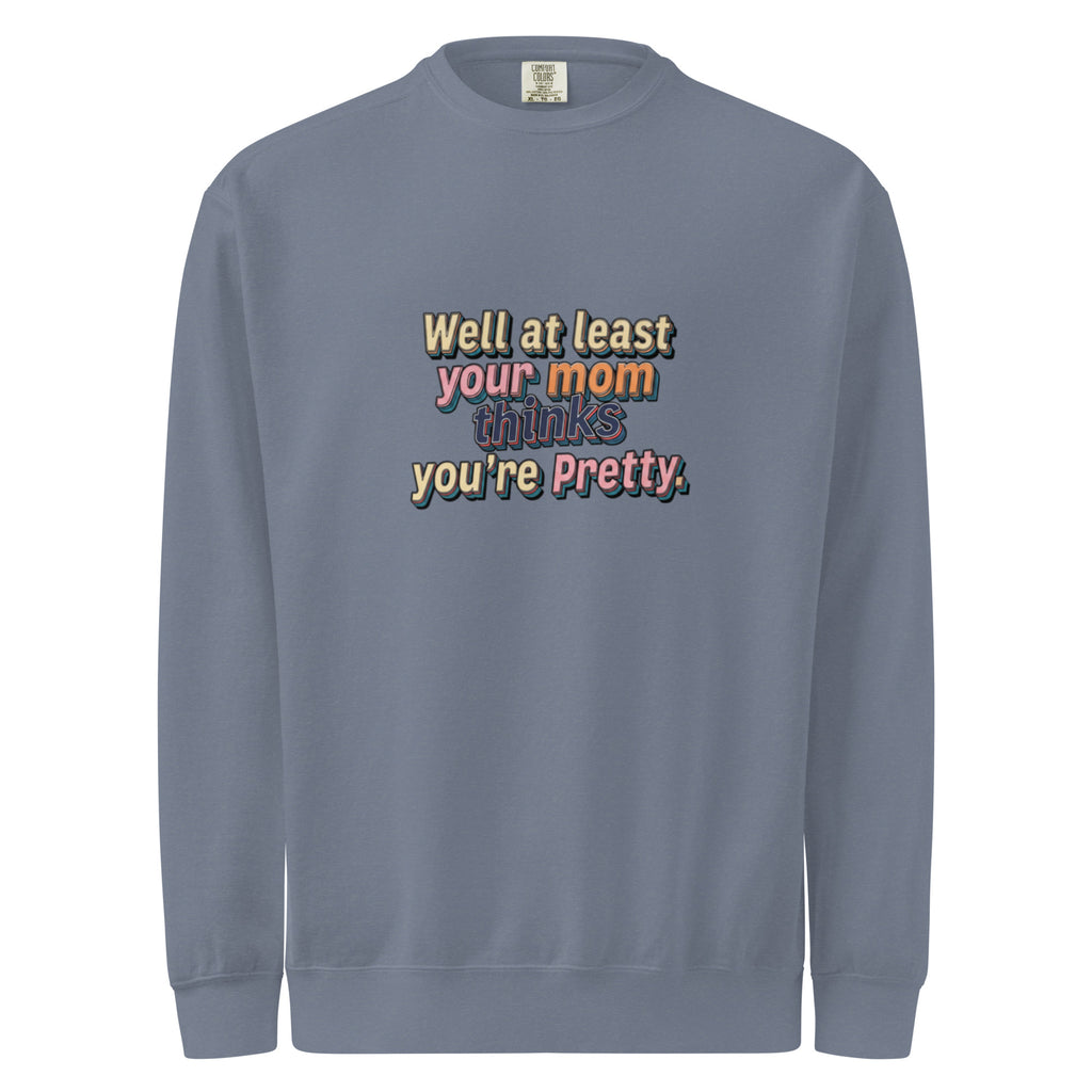 Well at Least Your Mom Thinks You’re Pretty – Sarcastic Sweatshirt in Blue Jean - Front View | Sarcastic T-SHIRT | PureSarcasm