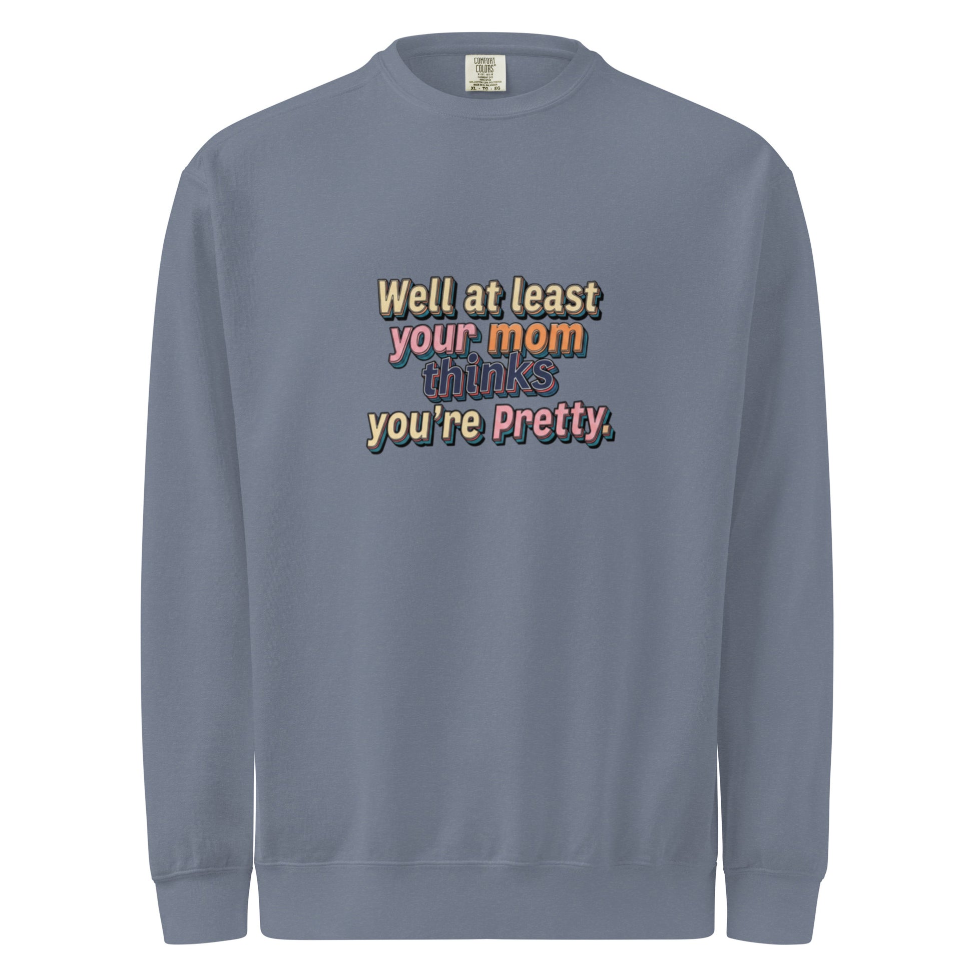 Well at Least Your Mom Thinks You’re Pretty – Sarcastic Sweatshirt in Blue Jean - Front View | Sarcastic T-SHIRT | PureSarcasm