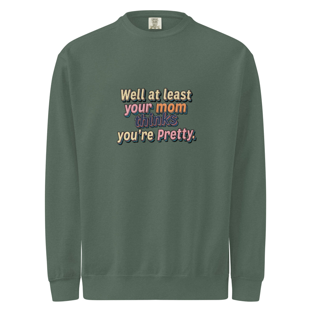 Well at Least Your Mom Thinks You’re Pretty – Sarcastic Sweatshirt in Blue Spruce - Front View | Sarcastic T-SHIRT | PureSarcasm