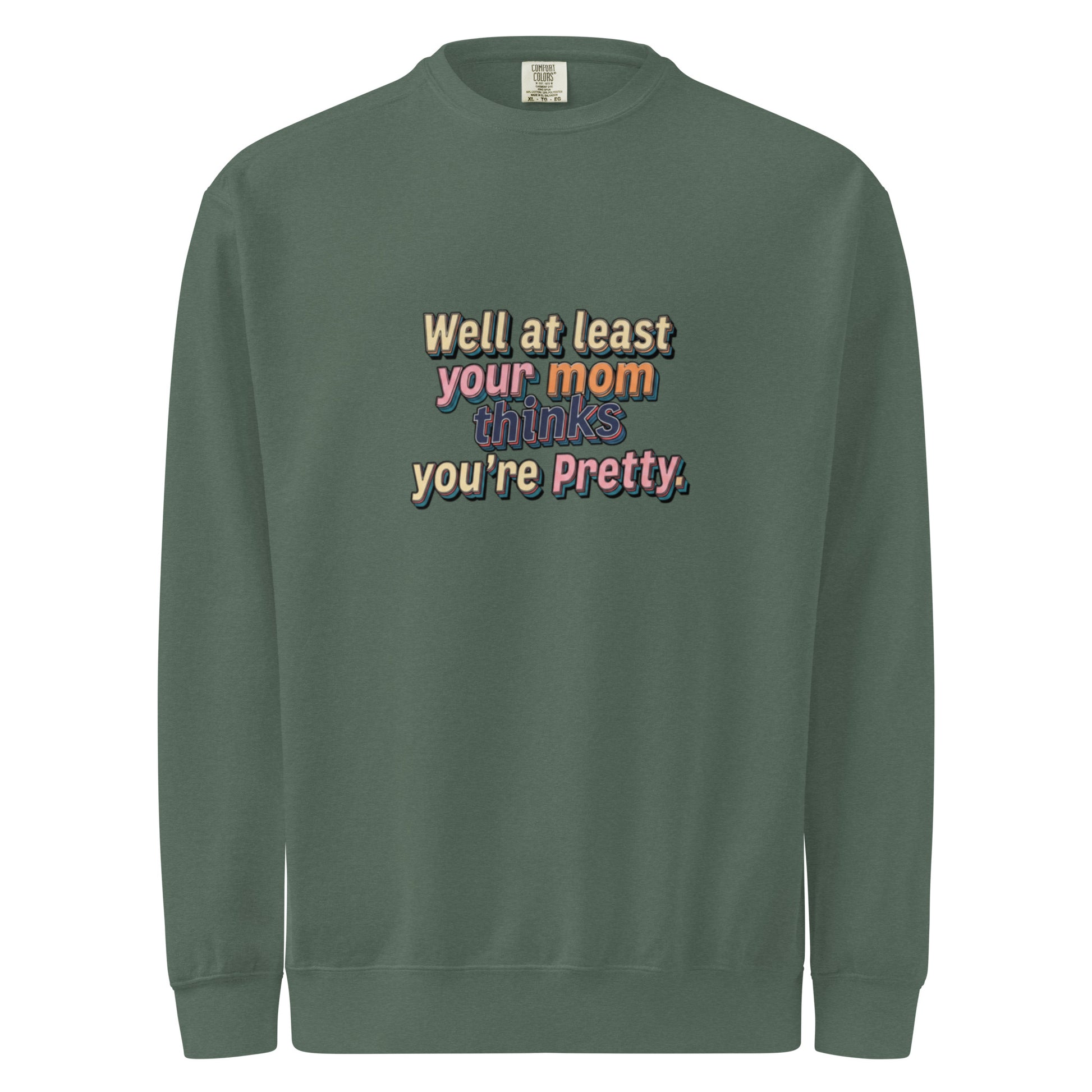 Well at Least Your Mom Thinks You’re Pretty – Sarcastic Sweatshirt in Blue Spruce - Front View | Sarcastic T-SHIRT | PureSarcasm