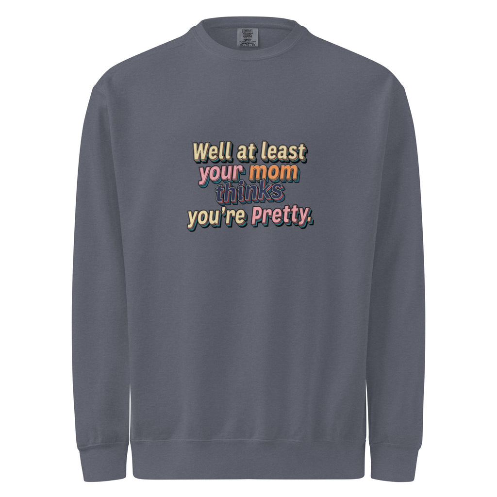 Well at Least Your Mom Thinks You’re Pretty – Sarcastic Sweatshirt in Denim - Front View | Sarcastic T-SHIRT | PureSarcasm