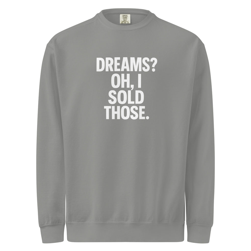 Dreams? Oh, I Sold Those. sarcastic sweatshirt - dyed grey, front view