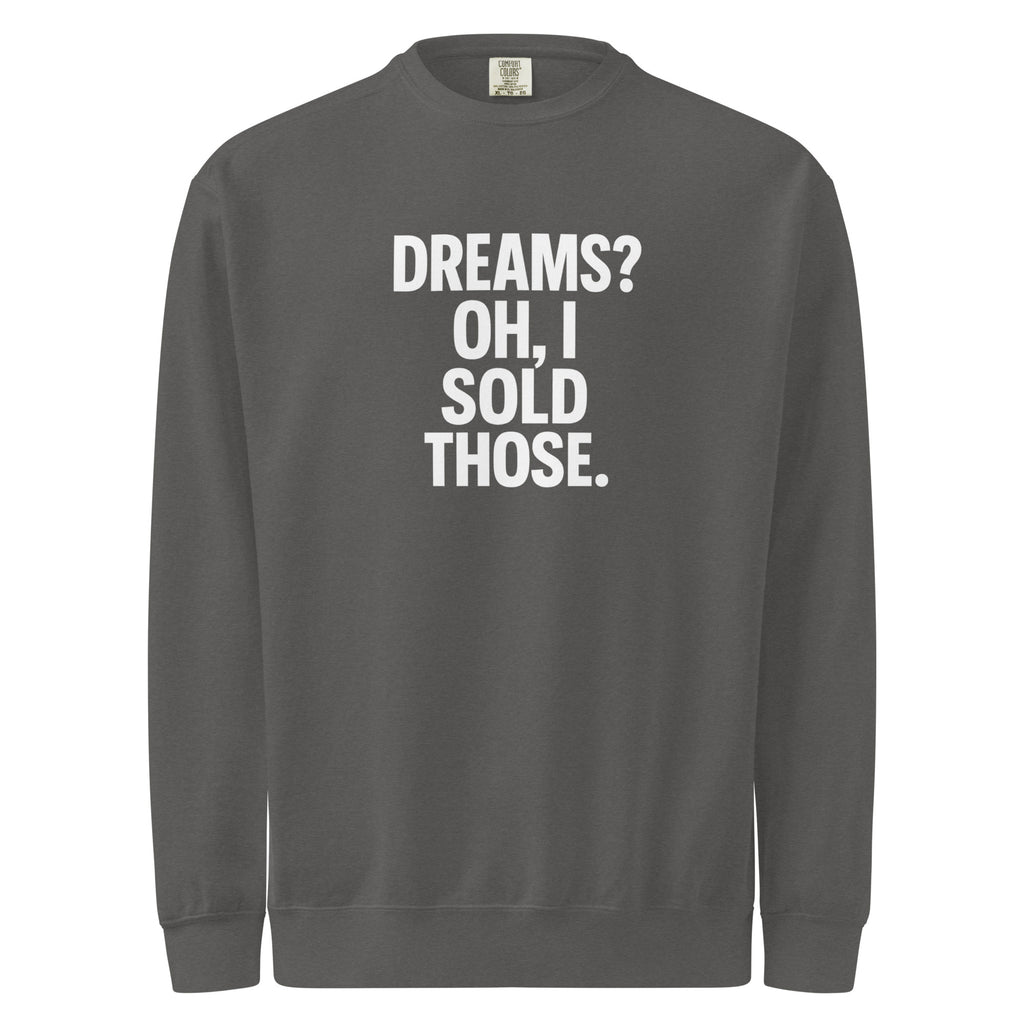 Dreams? Oh, I Sold Those. sarcastic sweatshirt - dyed pepper, front view