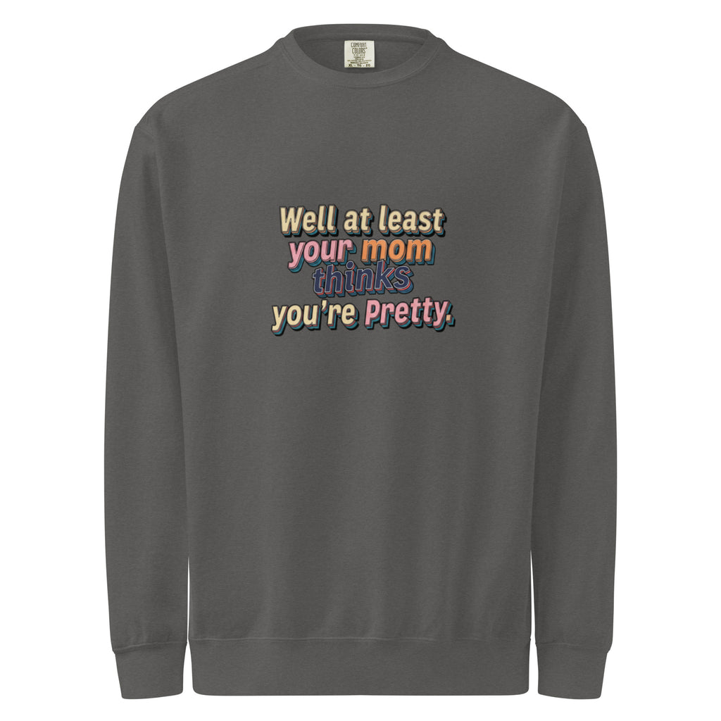 Well at Least Your Mom Thinks You’re Pretty – Sarcastic Sweatshirt in Pepper - Front View | Sarcastic T-SHIRT | PureSarcasm