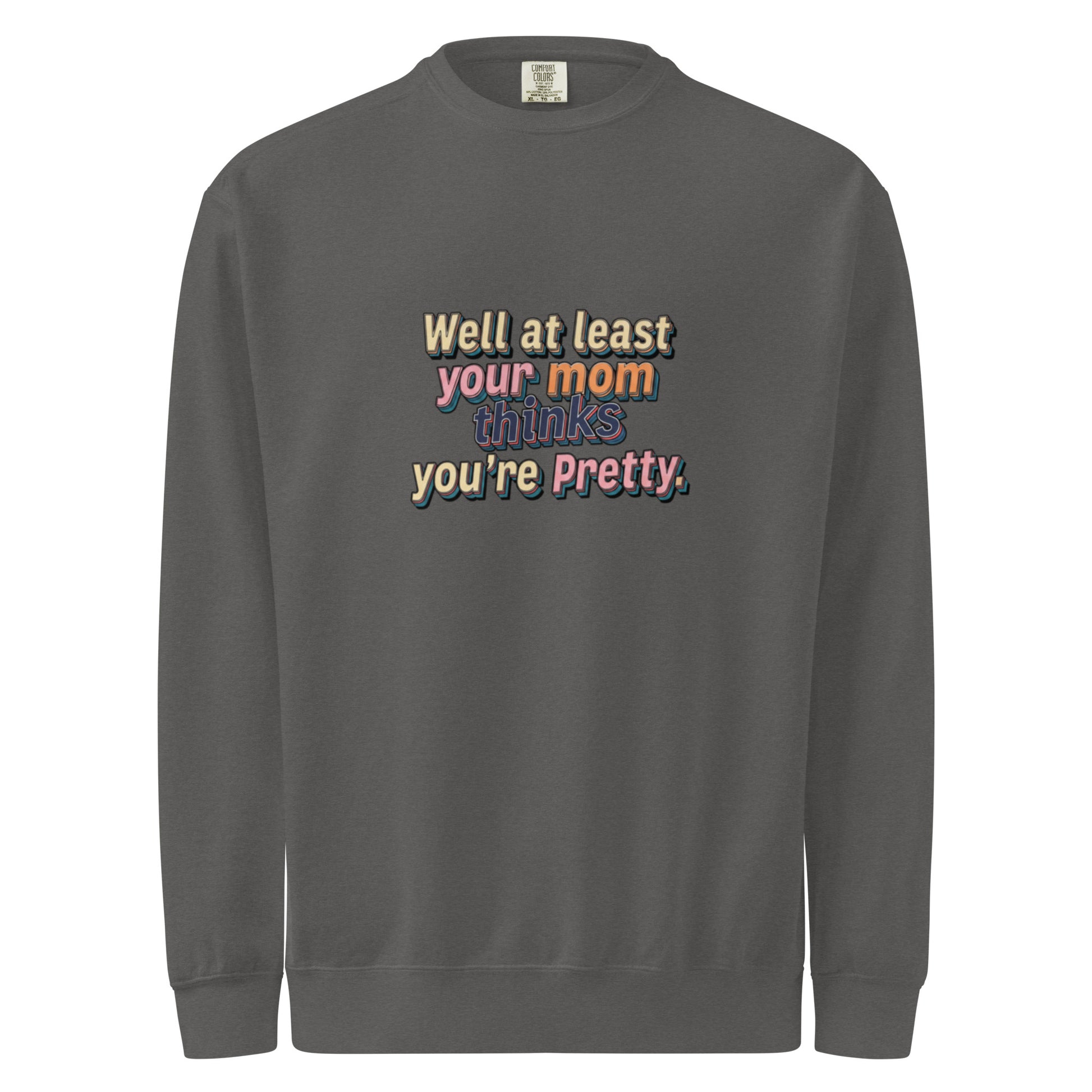 Well at Least Your Mom Thinks You’re Pretty – Sarcastic Sweatshirt in Pepper - Front View | Sarcastic T-SHIRT | PureSarcasm