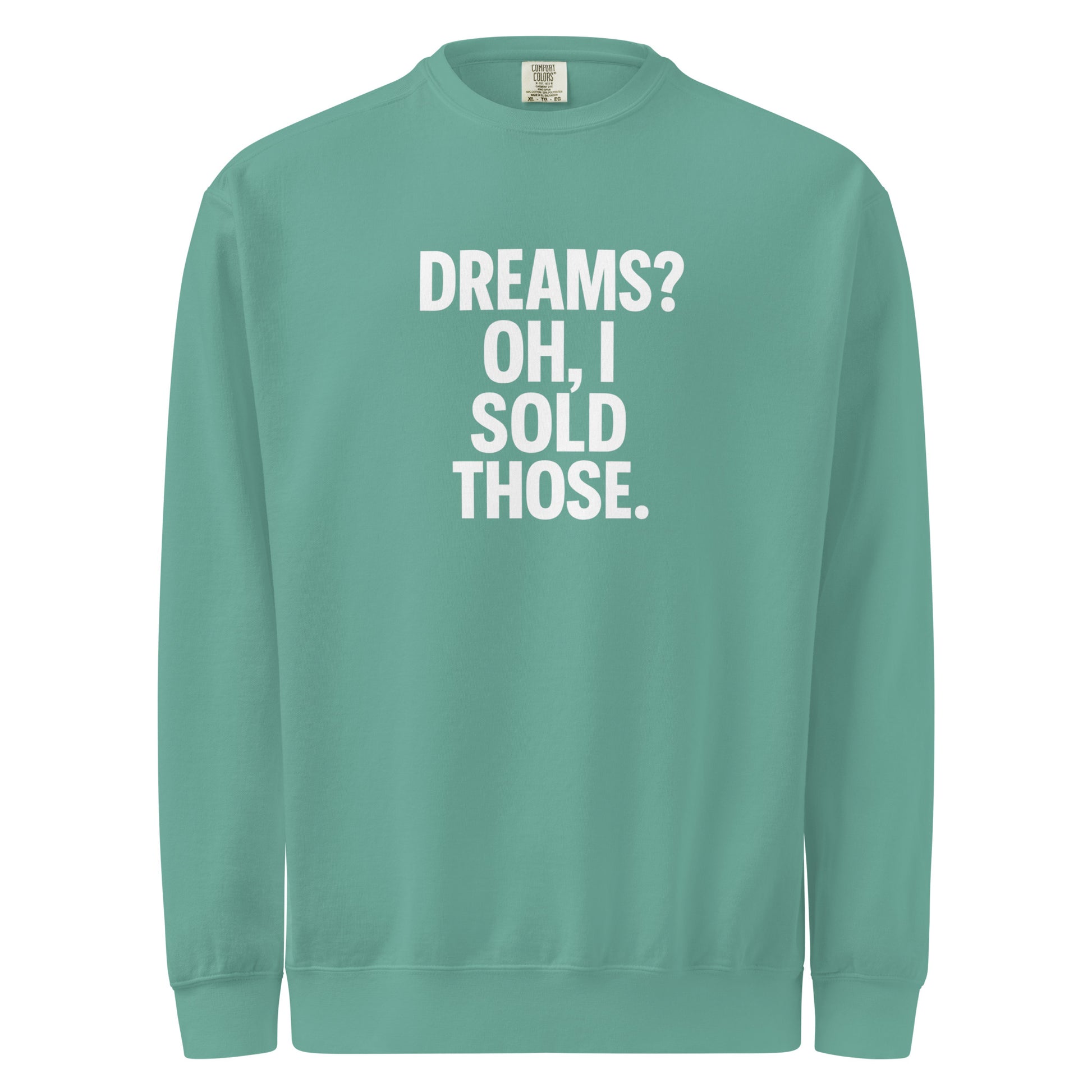 Dreams? Oh, I Sold Those. sarcastic sweatshirt - dyed seafoam, front view