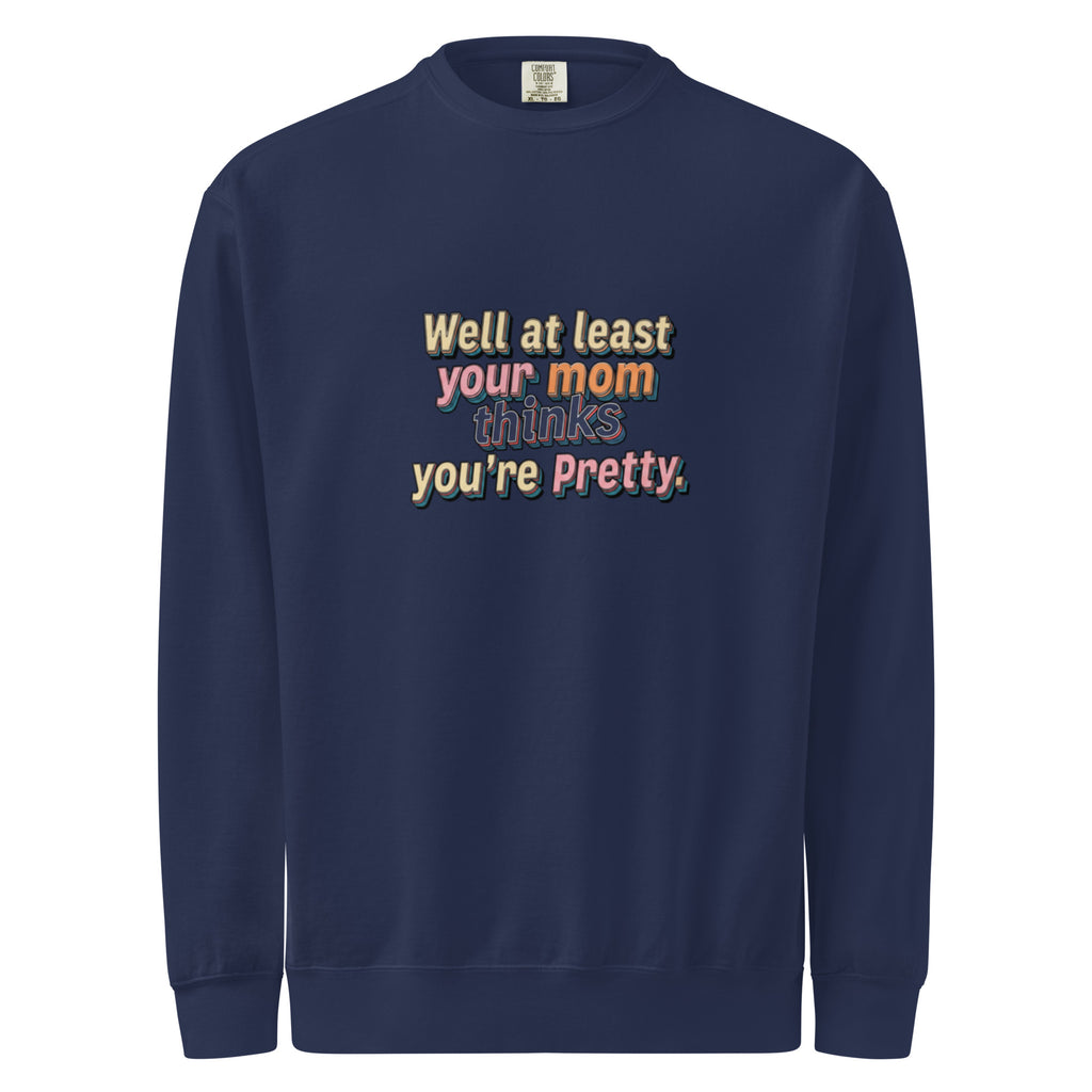 Well at Least Your Mom Thinks You’re Pretty – Sarcastic Sweatshirt in True Navy - Front View | Sarcastic T-SHIRT | PureSarcasm