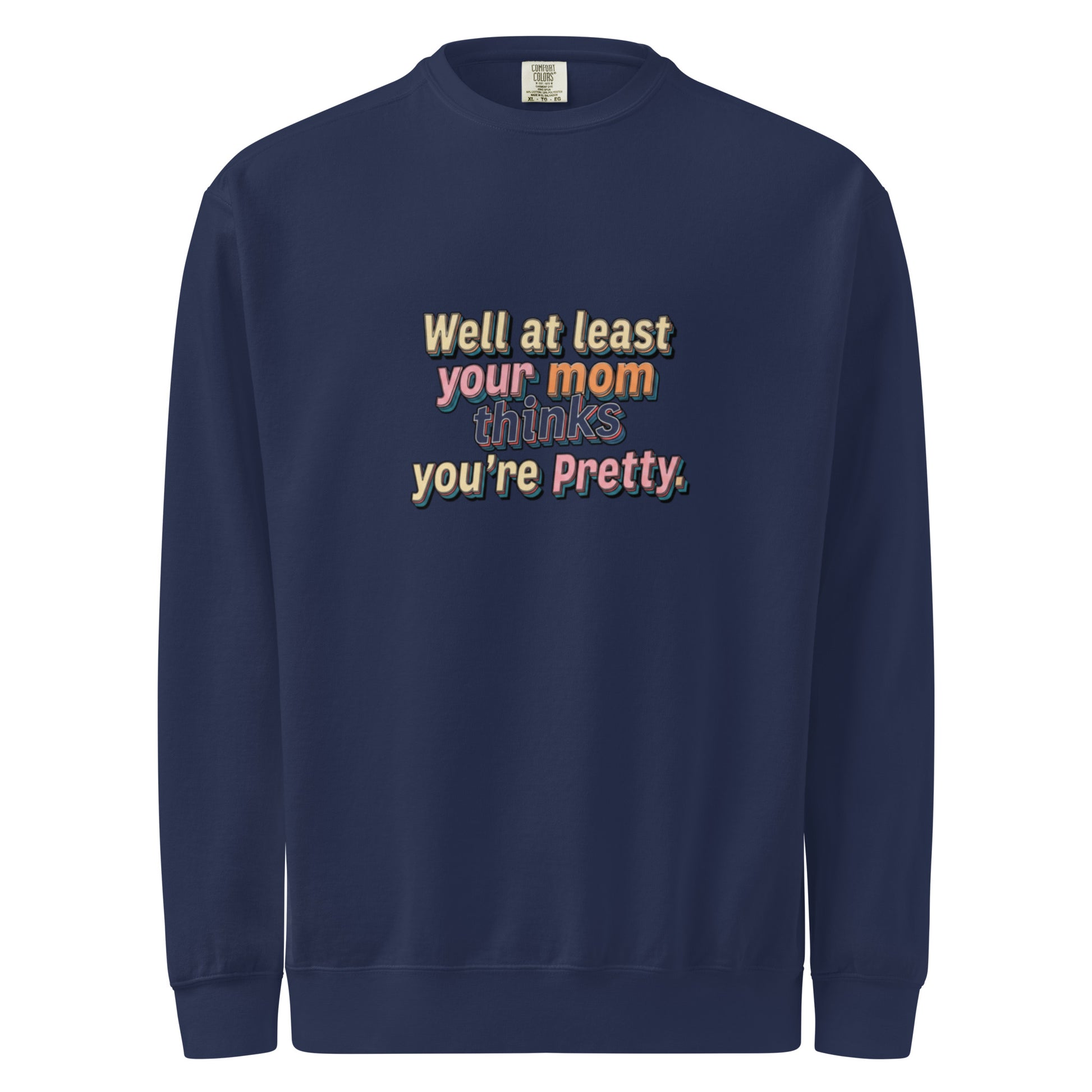 Well at Least Your Mom Thinks You’re Pretty – Sarcastic Sweatshirt in True Navy - Front View | Sarcastic T-SHIRT | PureSarcasm