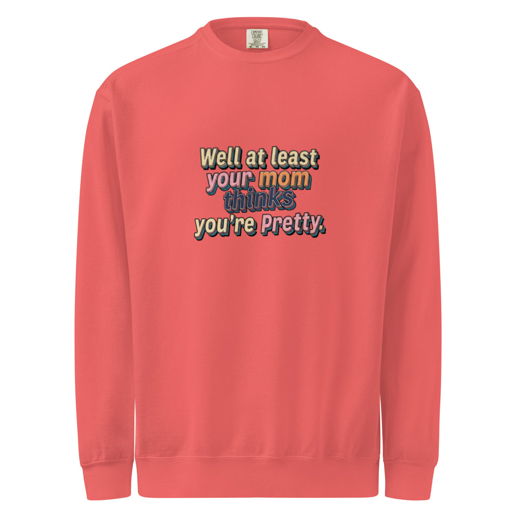 Well at Least Your Mom Thinks You’re Pretty – Sarcastic Sweatshirt in Watermelon - Front View | Sarcastic T-SHIRT | PureSarcasm
