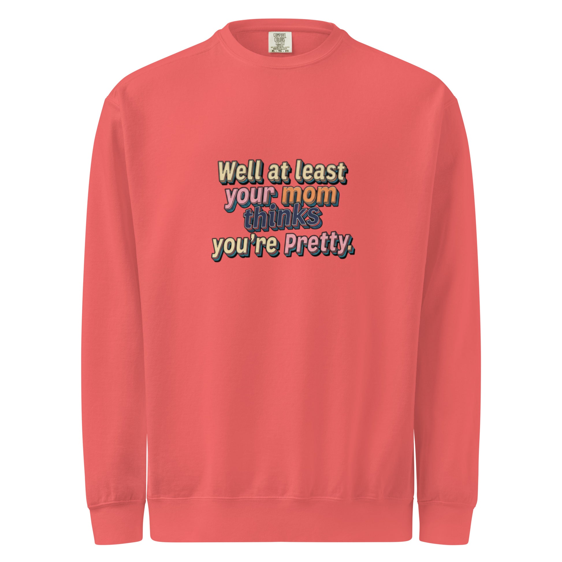 Well at Least Your Mom Thinks You’re Pretty – Sarcastic Sweatshirt in Watermelon - Front View | Sarcastic T-SHIRT | PureSarcasm