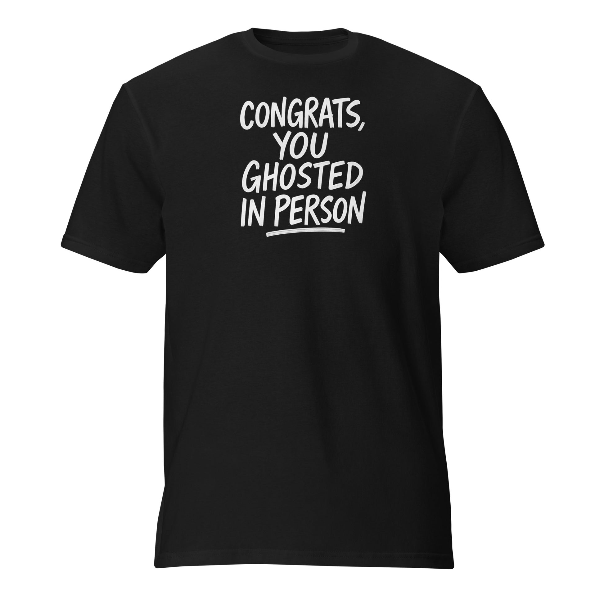 Congrats, You Ghosted In Person - Sarcastic T-Shirt | PureSarcasm in T Shirt Black - Front View | Sarcastic T-shirt | PureSarcasm