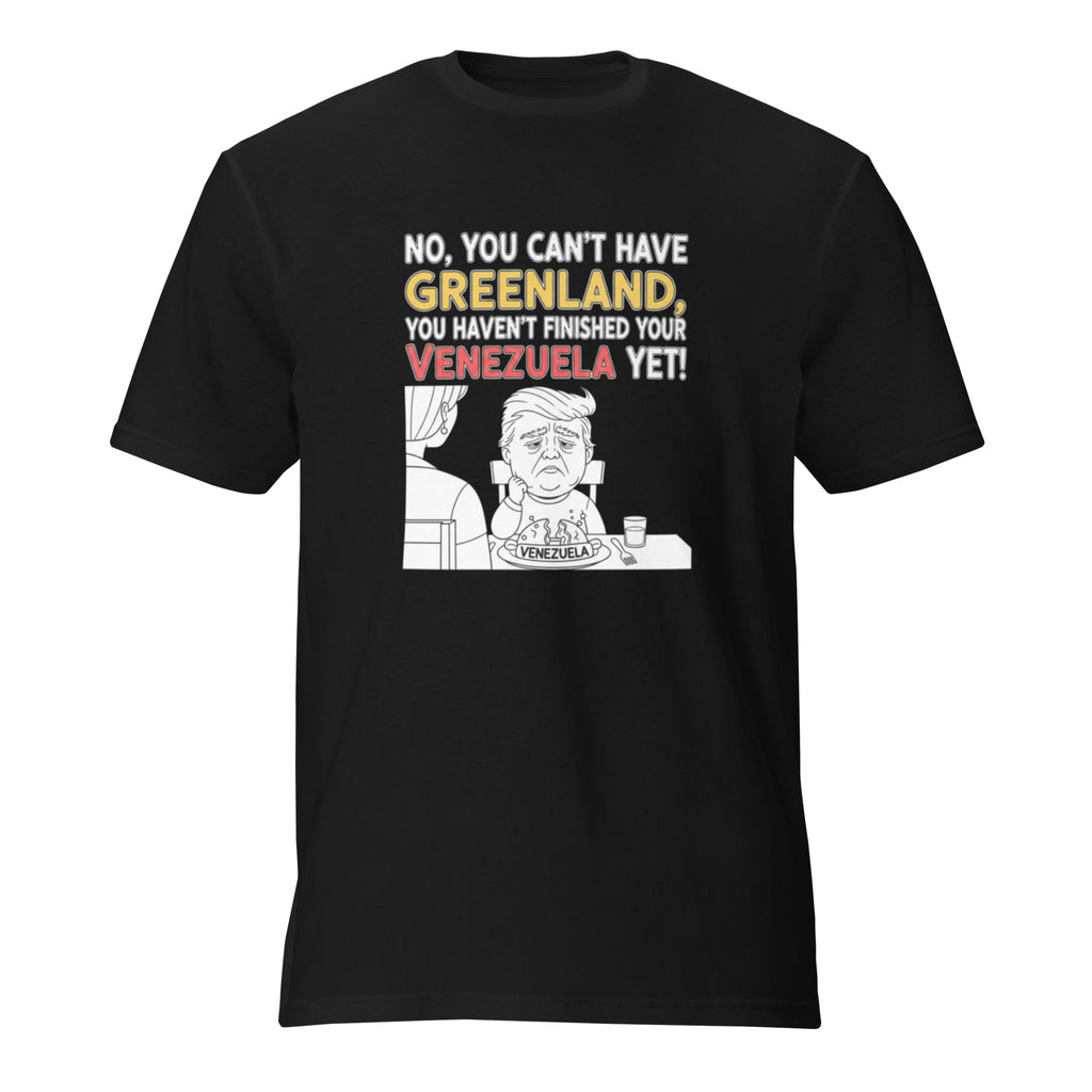 No, You Can't Have Greenland, You Haven't Finished Your Venezuela Yet! - Sarcastic T-Shirt in T Shirt Black - Front View | Sarcastic T-SHIRT | PureSarcasm