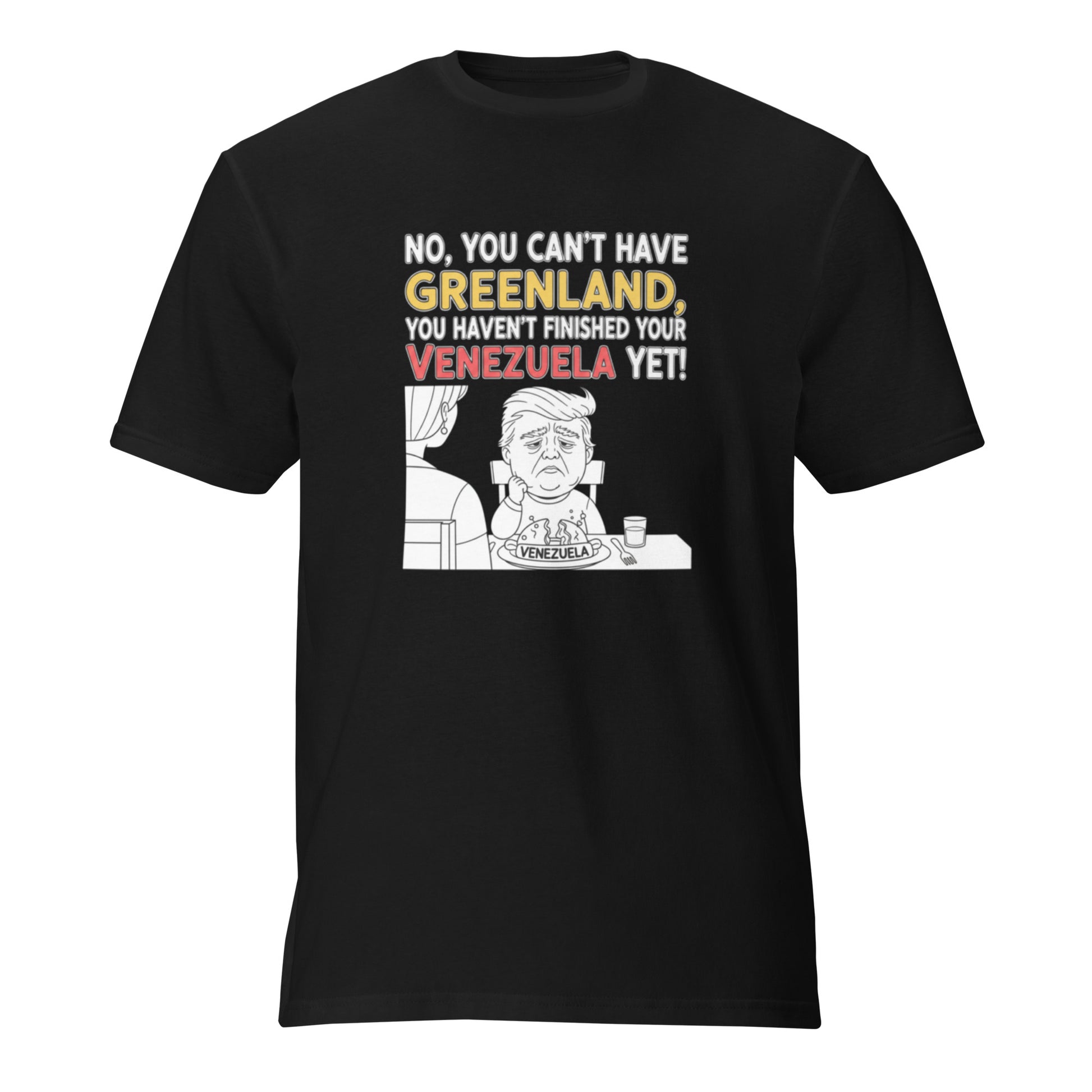 No, You Can't Have Greenland, You Haven't Finished Your Venezuela Yet! - Sarcastic T-Shirt in T Shirt Black - Front View | Sarcastic T-SHIRT | PureSarcasm