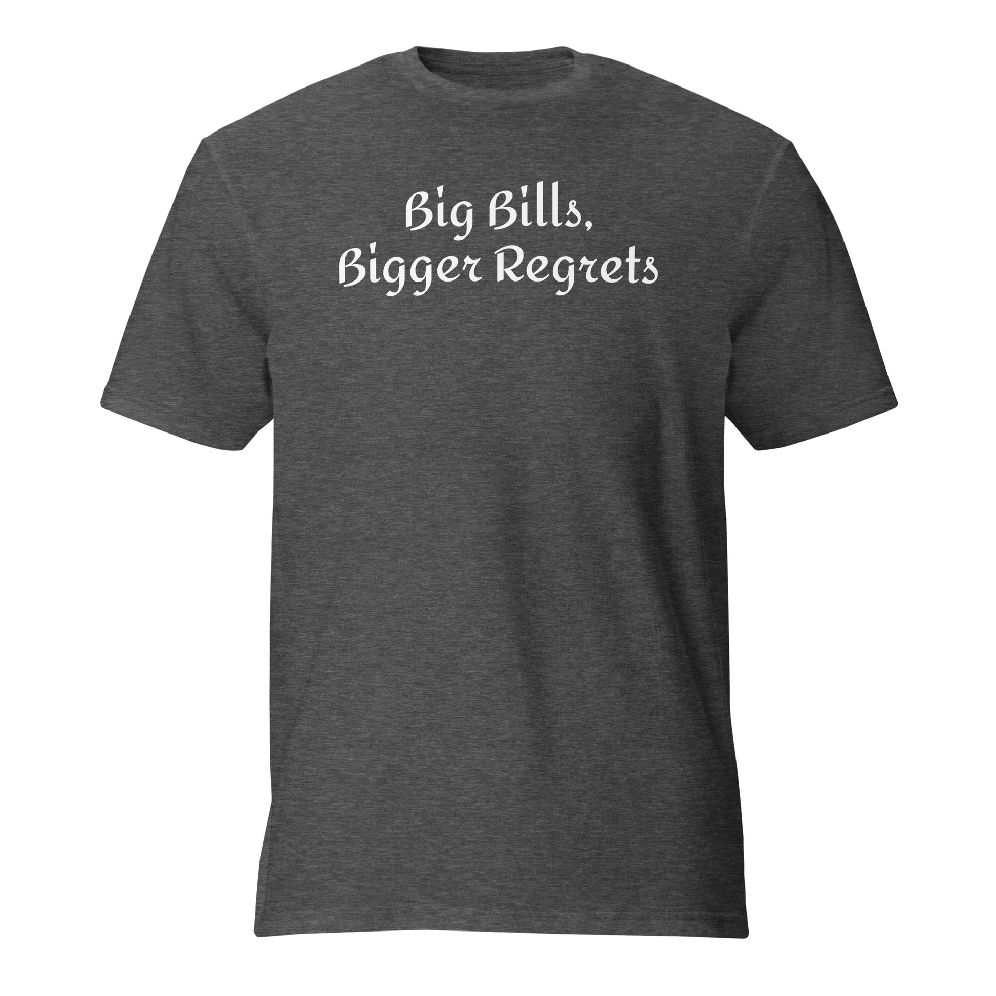 Big Bills, Bigger Regrets - Sarcastic T-Shirt in Heather Dark Grey - Front View | Sarcastic T-shirt | PureSarcasm