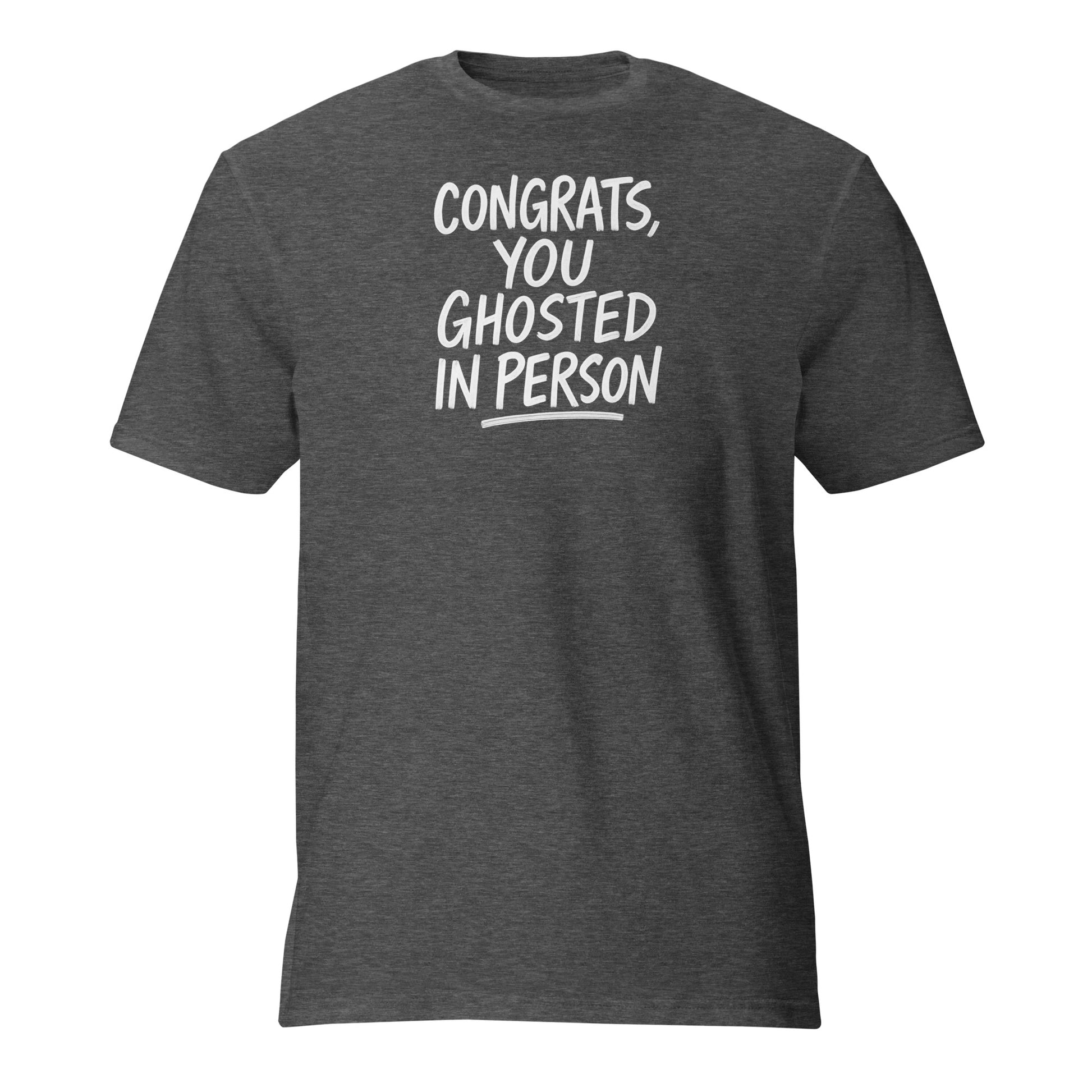 Congrats, You Ghosted In Person - Sarcastic T-Shirt | PureSarcasm in Heather Dark Grey - Front View | Sarcastic T-shirt | PureSarcasm