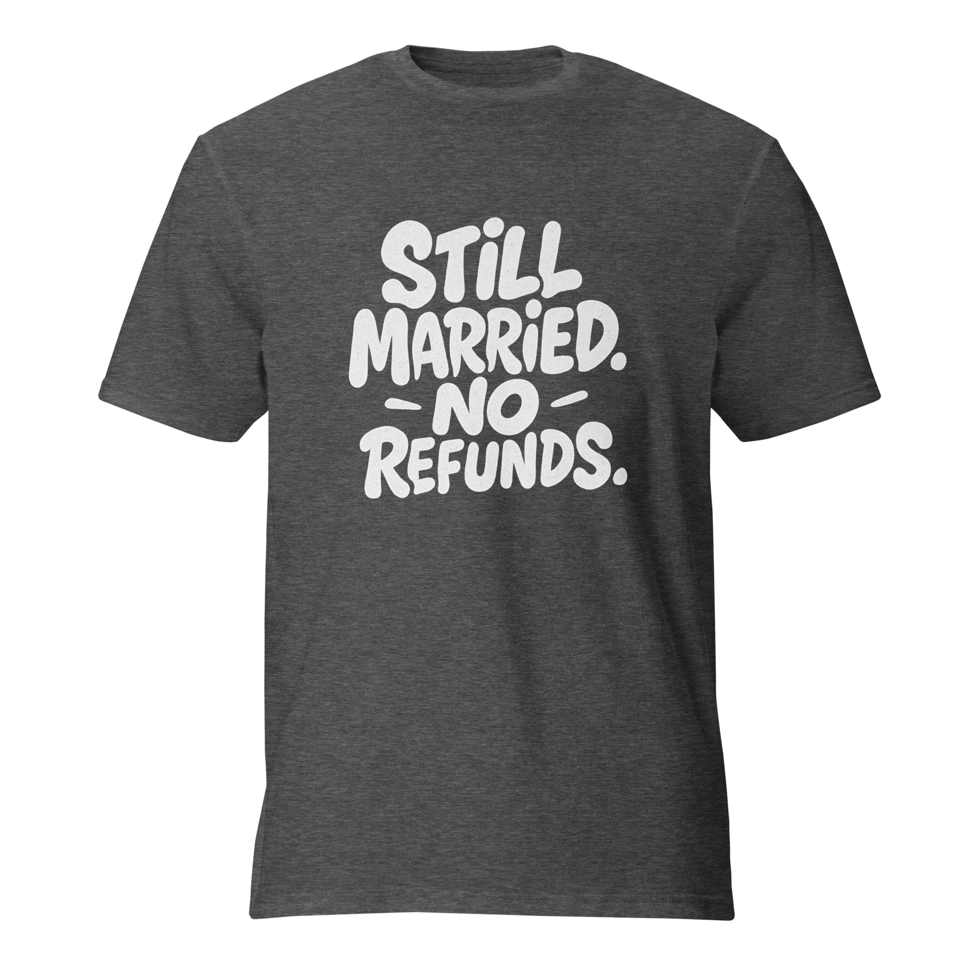 Still Married. No Refunds. - Sarcastic T-Shirt | PureSarcasm in Heather Dark Grey - Front View | Sarcastic T-shirt | PureSarcasm