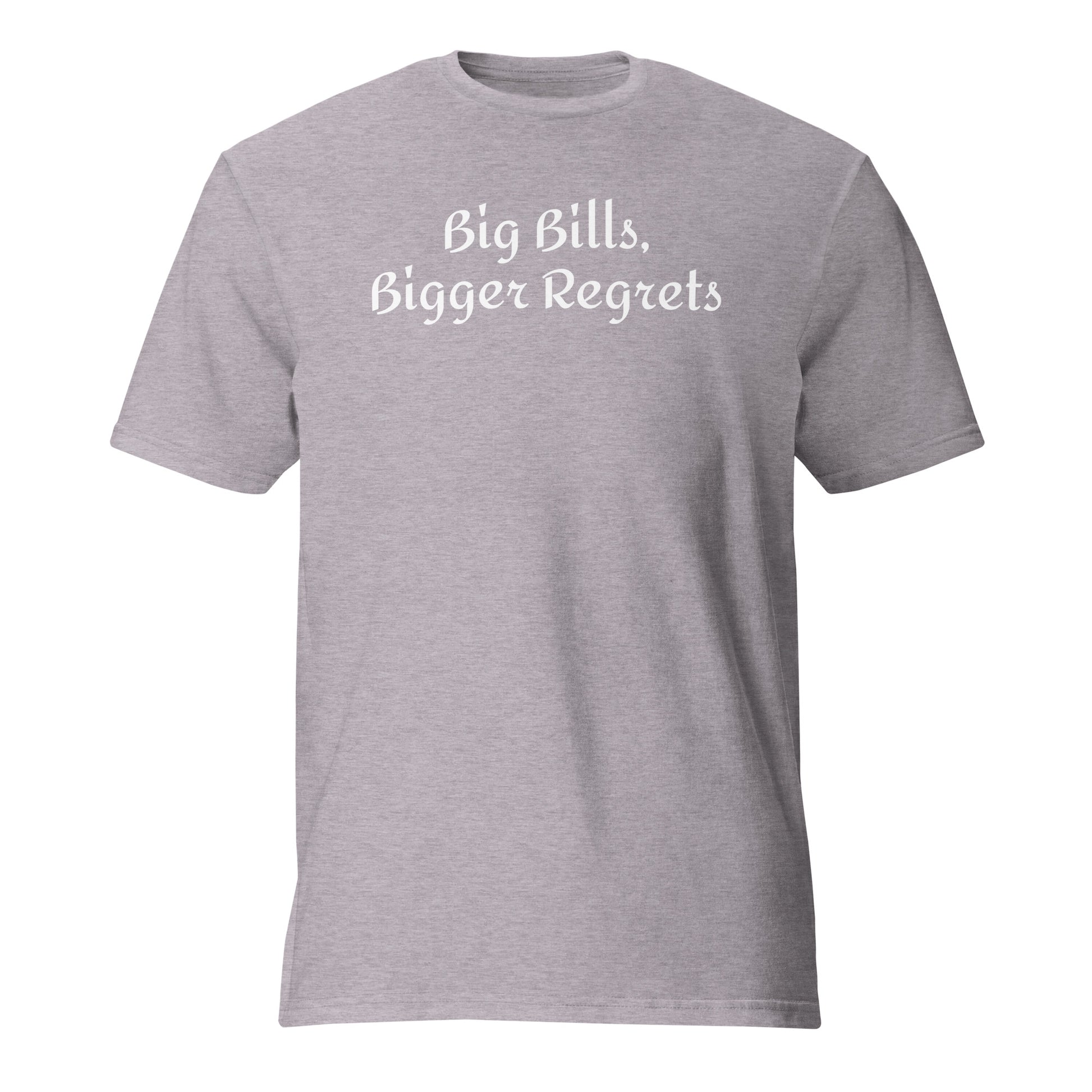 Big Bills, Bigger Regrets - Sarcastic T-Shirt in Shirt Heather Grey - Front View | Sarcastic T-shirt | PureSarcasm