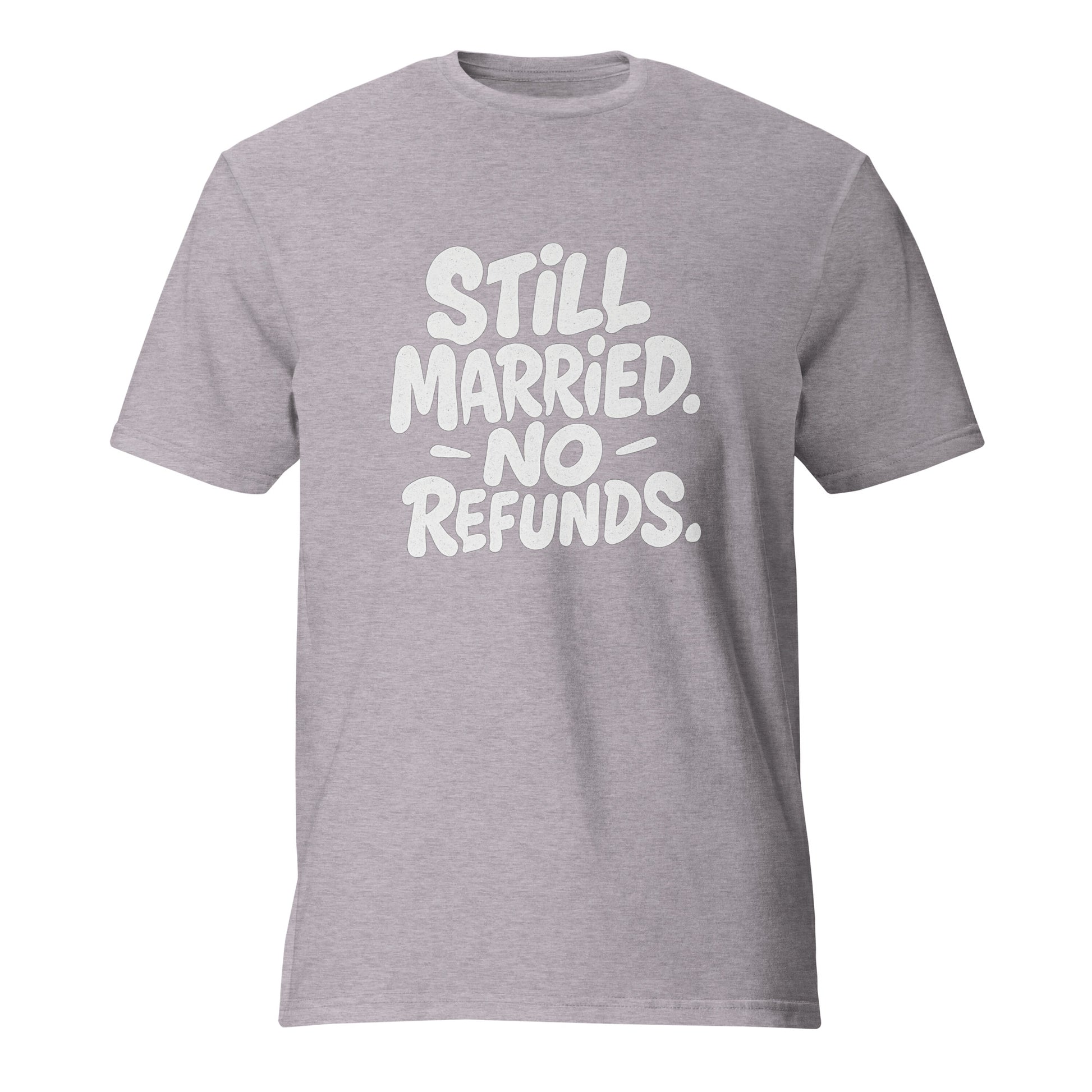 Still Married. No Refunds. - Sarcastic T-Shirt | PureSarcasm in Shirt Heather Grey - Front View | Sarcastic T-shirt | PureSarcasm