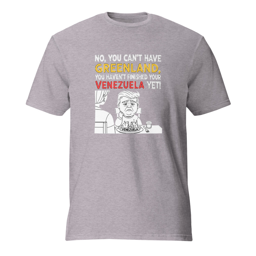 No, You Can't Have Greenland, You Haven't Finished Your Venezuela Yet! - Sarcastic T-Shirt in Shirt Heather Grey - Front View | Sarcastic T-SHIRT | PureSarcasm