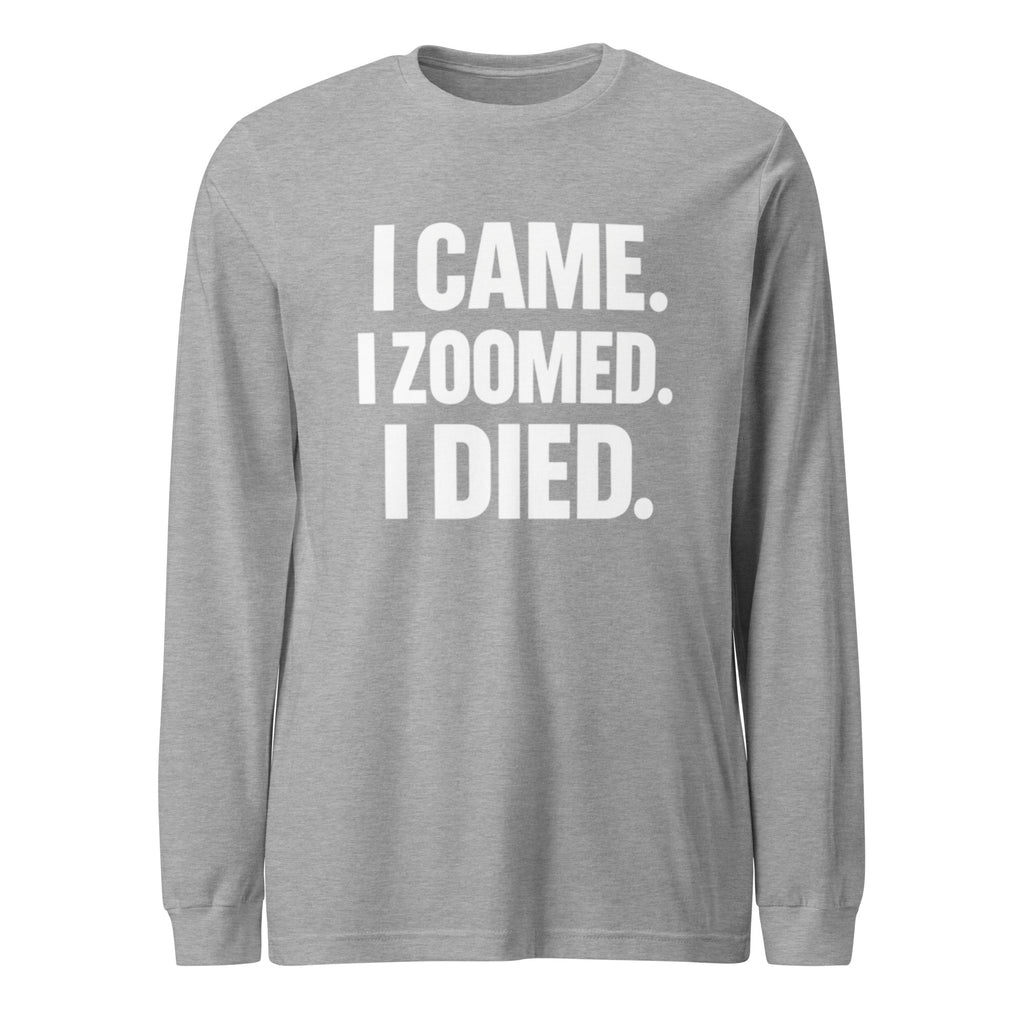 I Came. I Zoomed. I Died. sarcastic long sleeve shirt - athletic heather, front view