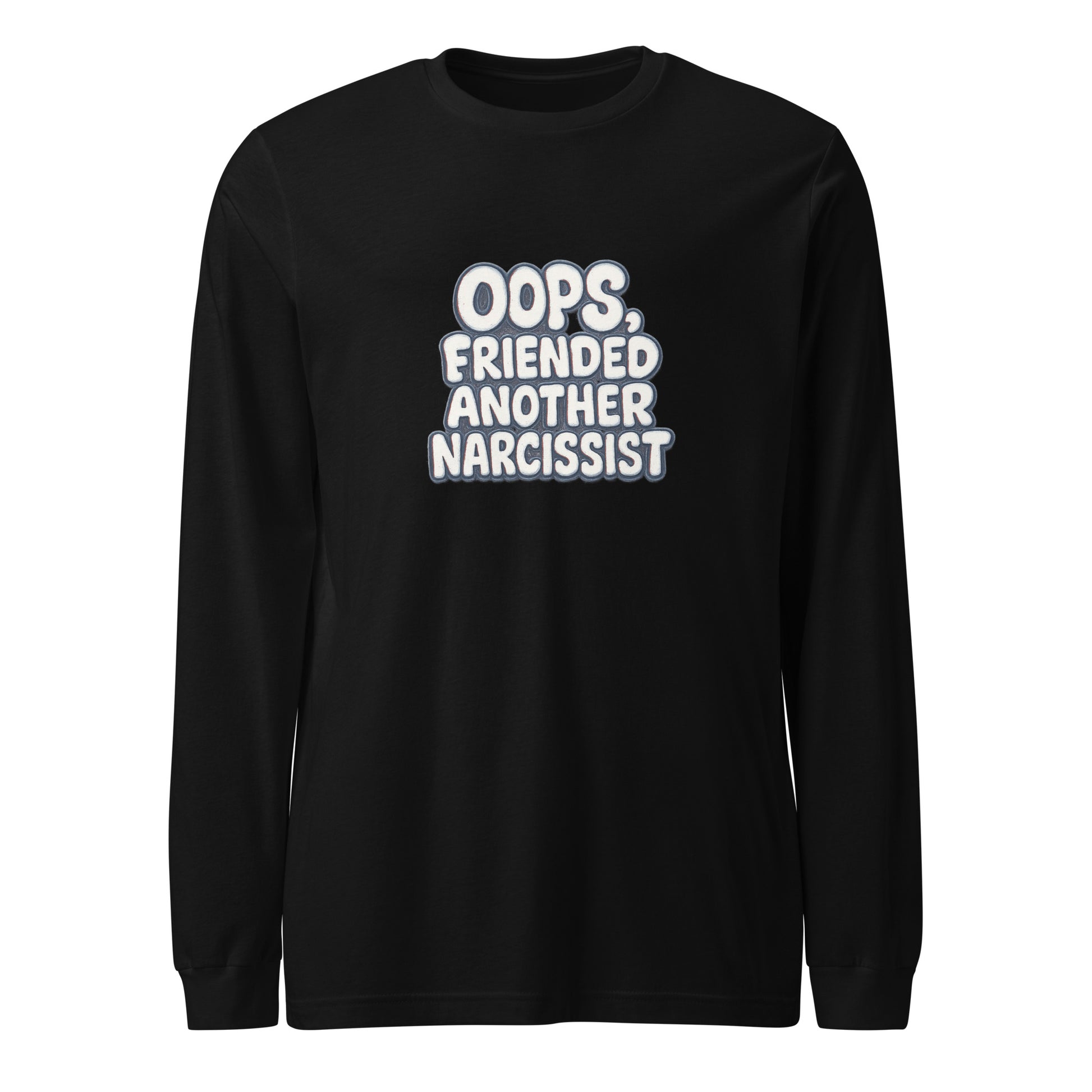 Oops, Friended Another Narcissist - Sarcastic Long Sleeve Shirt | PureSarcasm in Sleeve Tee Black - Front View | Sarcastic Long sleeve | PureSarcasm