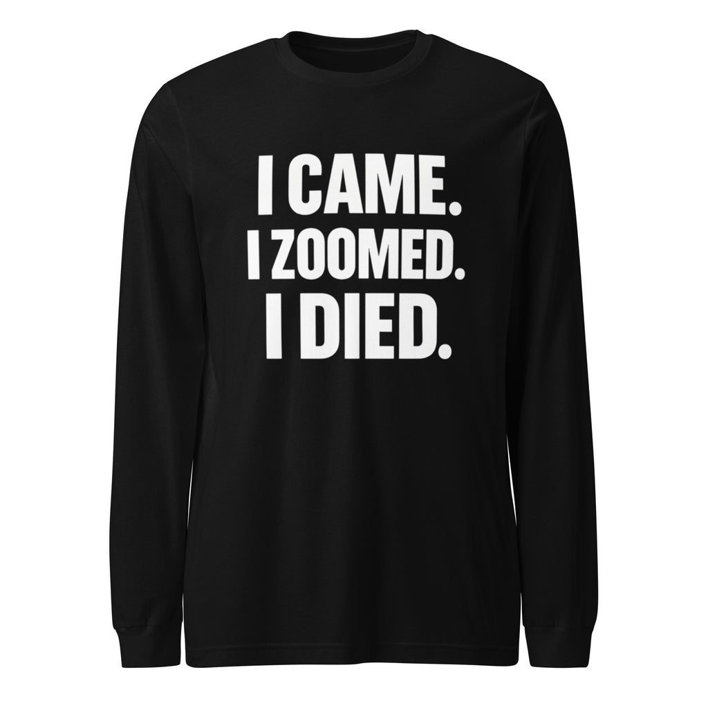 I Came. I Zoomed. I Died. sarcastic long sleeve shirt - black, front view