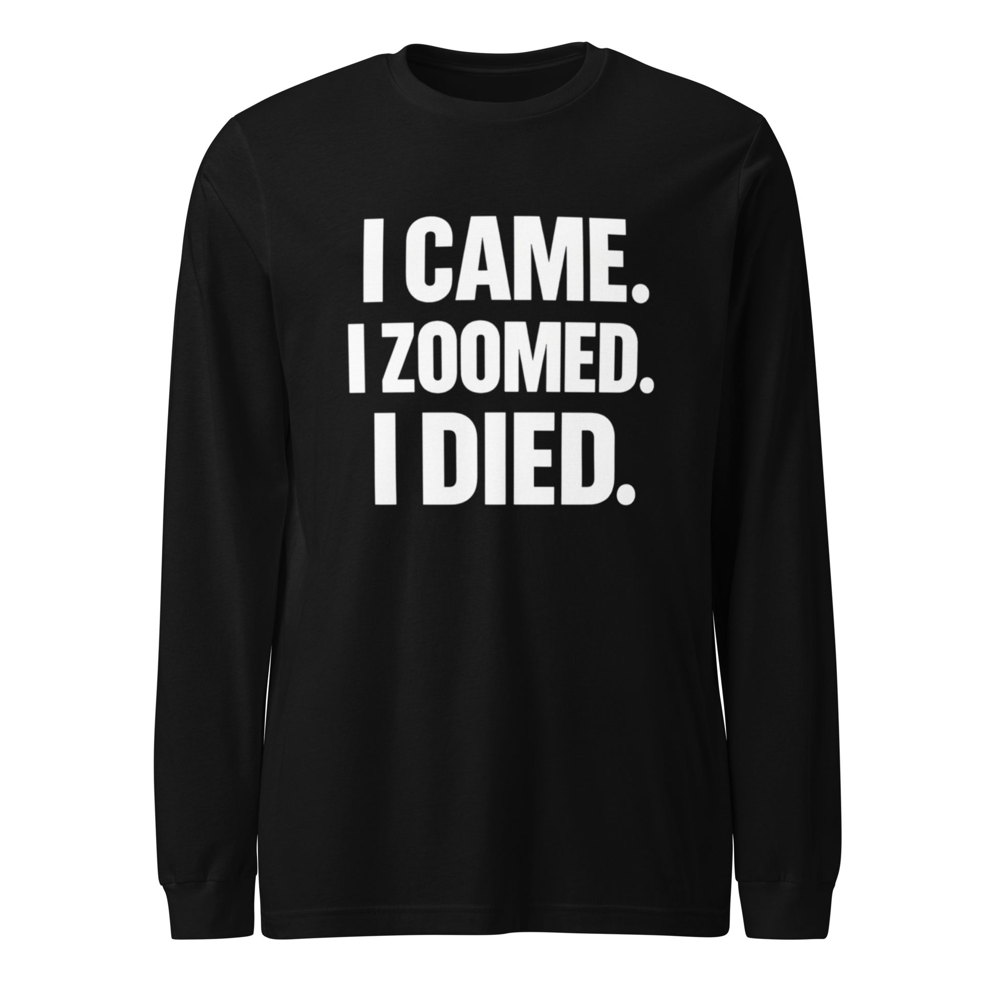 I Came. I Zoomed. I Died. - Sarcastic Long Sleeve Shirt in Sleeve Tee Black - Front View | Sarcastic Long sleeve | PureSarcasm