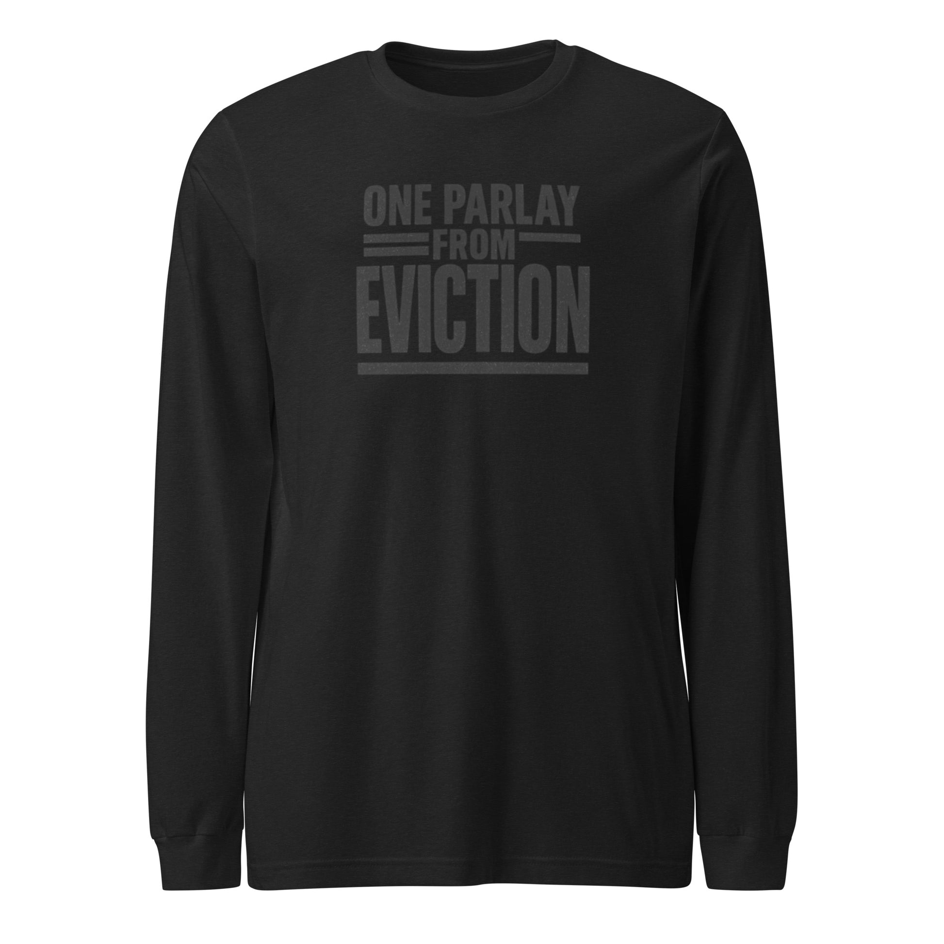 One parlay from eviction - Sarcastic Long Sleeve Shirt | PureSarcasm in Tee Black Heather - Front View | Sarcastic Long sleeve | PureSarcasm