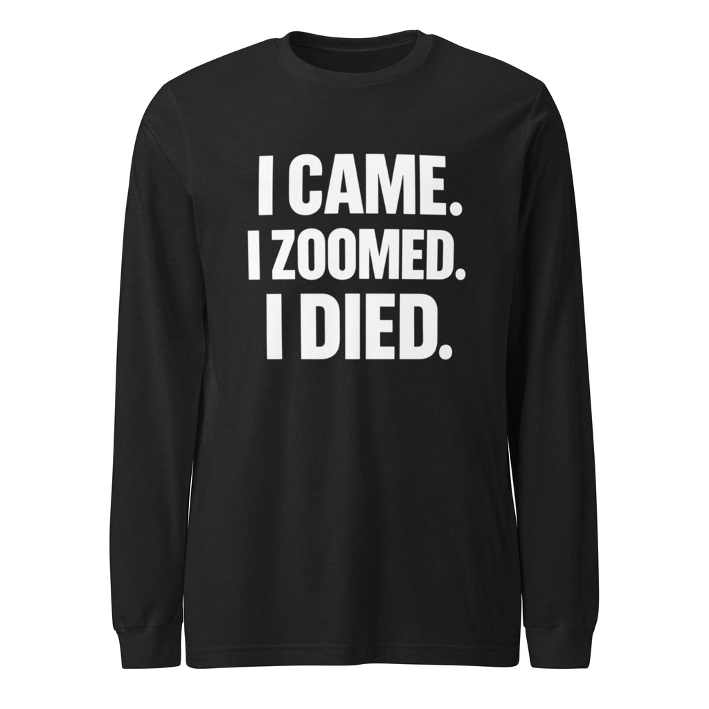 I Came. I Zoomed. I Died. sarcastic long sleeve shirt - black heather, front view