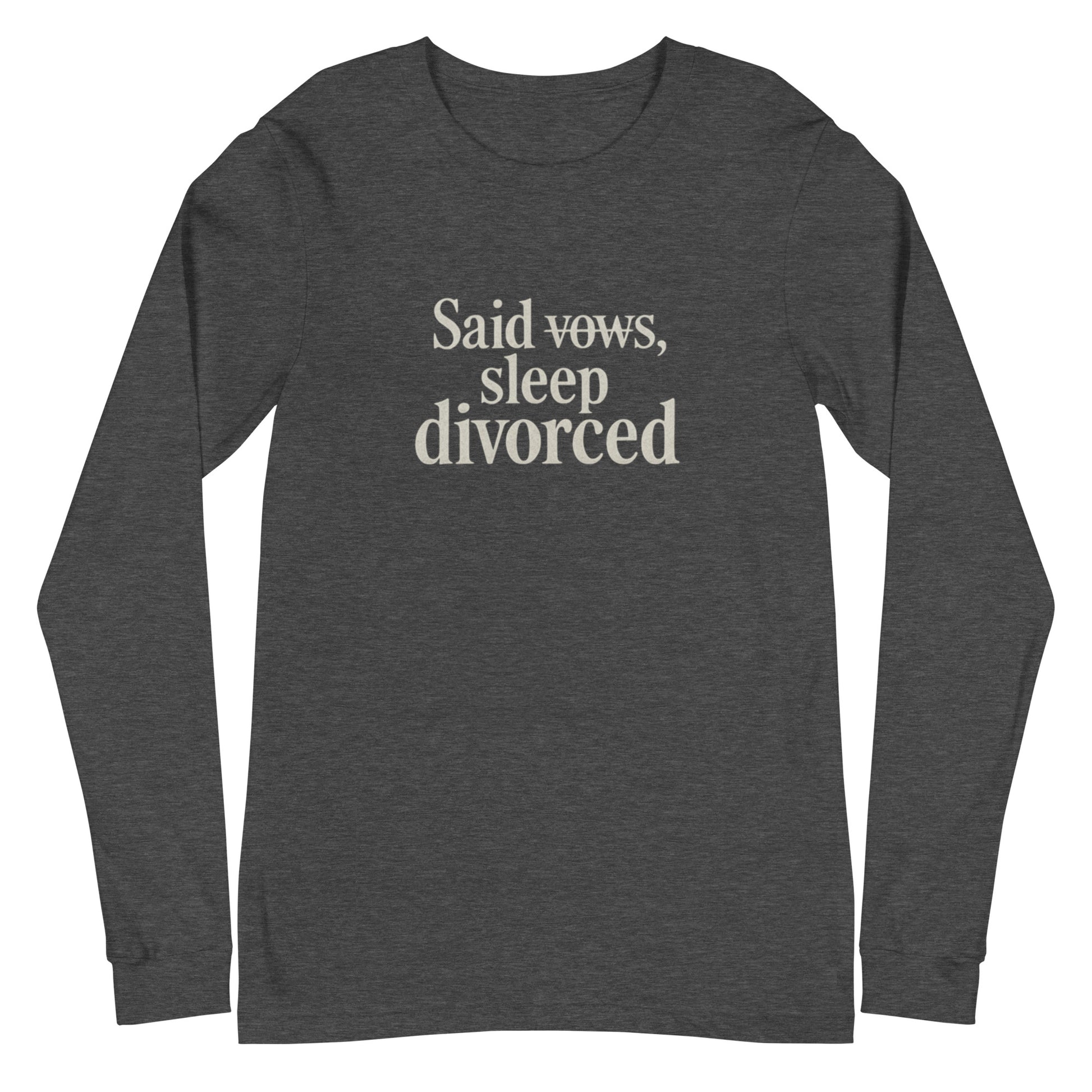 Said vows, sleep divorced - Sarcastic Long Sleeve Shirt | PureSarcasm in Dark Grey Heather - Front View | Sarcastic Long sleeve | PureSarcasm