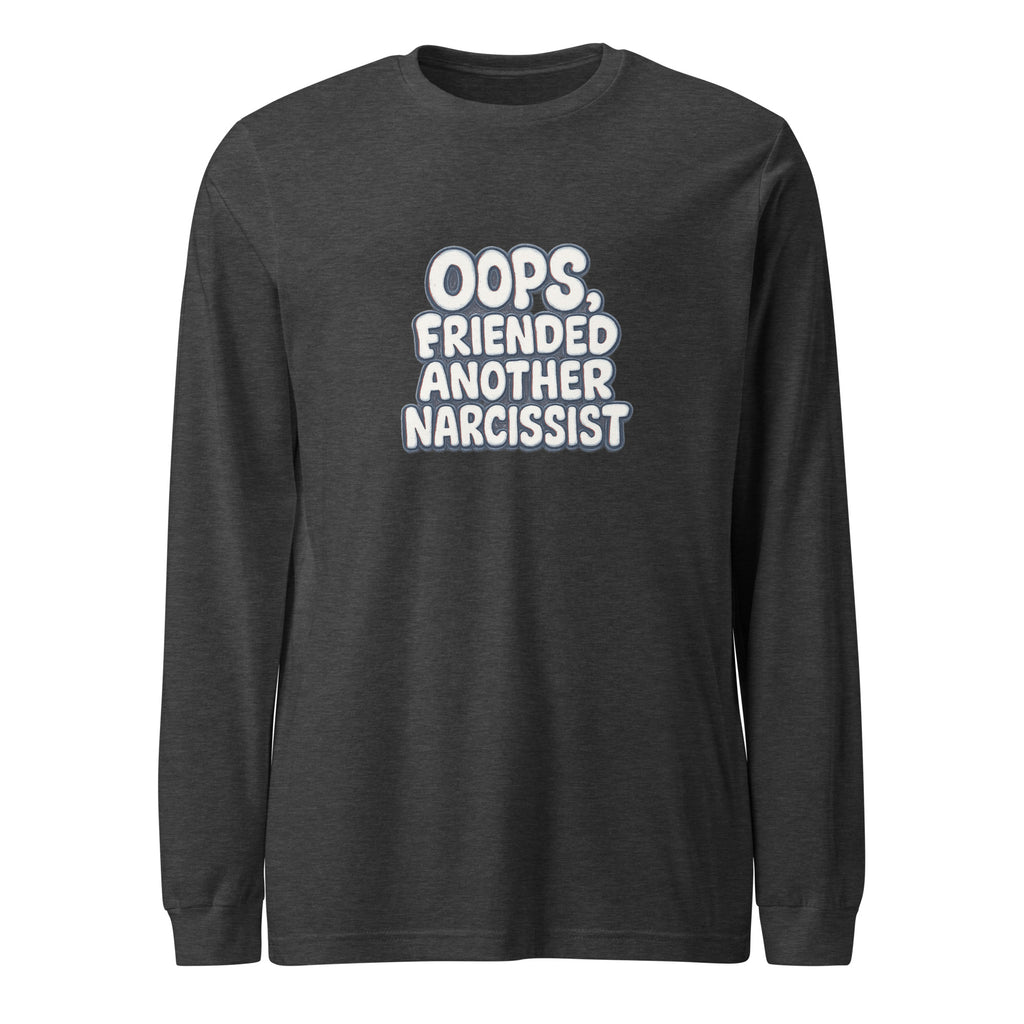Oops, Friended Another Narcissist - Sarcastic Long Sleeve Shirt | PureSarcasm in Dark Grey Heather - Front View | Sarcastic Long sleeve | PureSarcasm