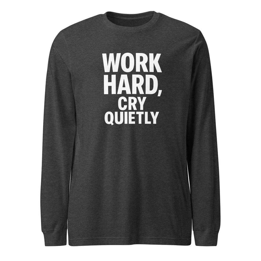 Work Hard, Cry Quietly - Sarcastic Long Sleeve Shirt in Dark Grey Heather - Front View | Sarcastic Long sleeve | PureSarcasm