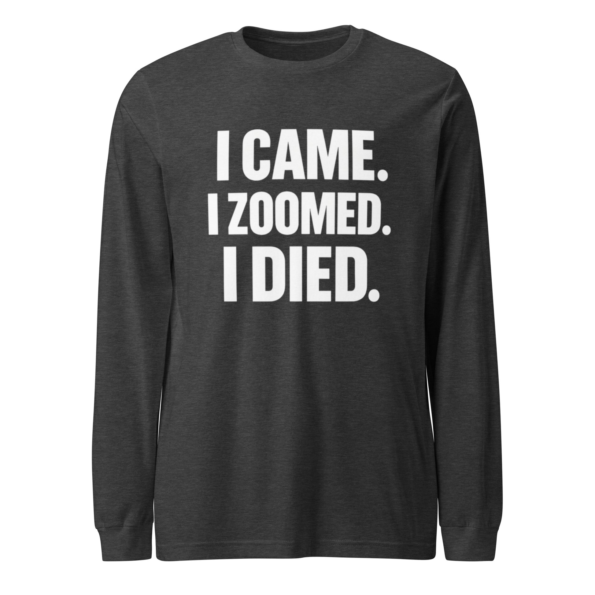 I Came. I Zoomed. I Died. - Sarcastic Long Sleeve Shirt in Dark Grey Heather - Front View | Sarcastic Long sleeve | PureSarcasm