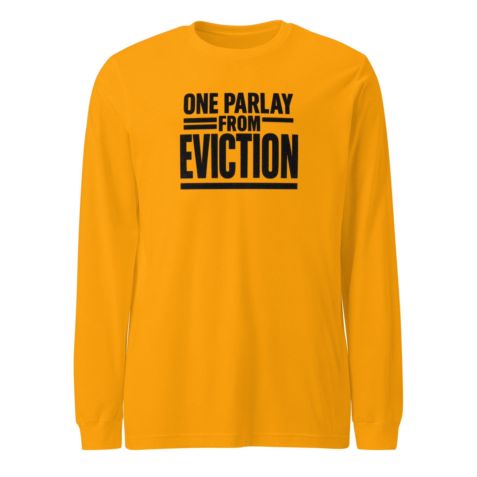 One parlay from eviction - Sarcastic Long Sleeve Shirt | PureSarcasm in Sleeve Tee Gold - Front View | Sarcastic Long sleeve | PureSarcasm
