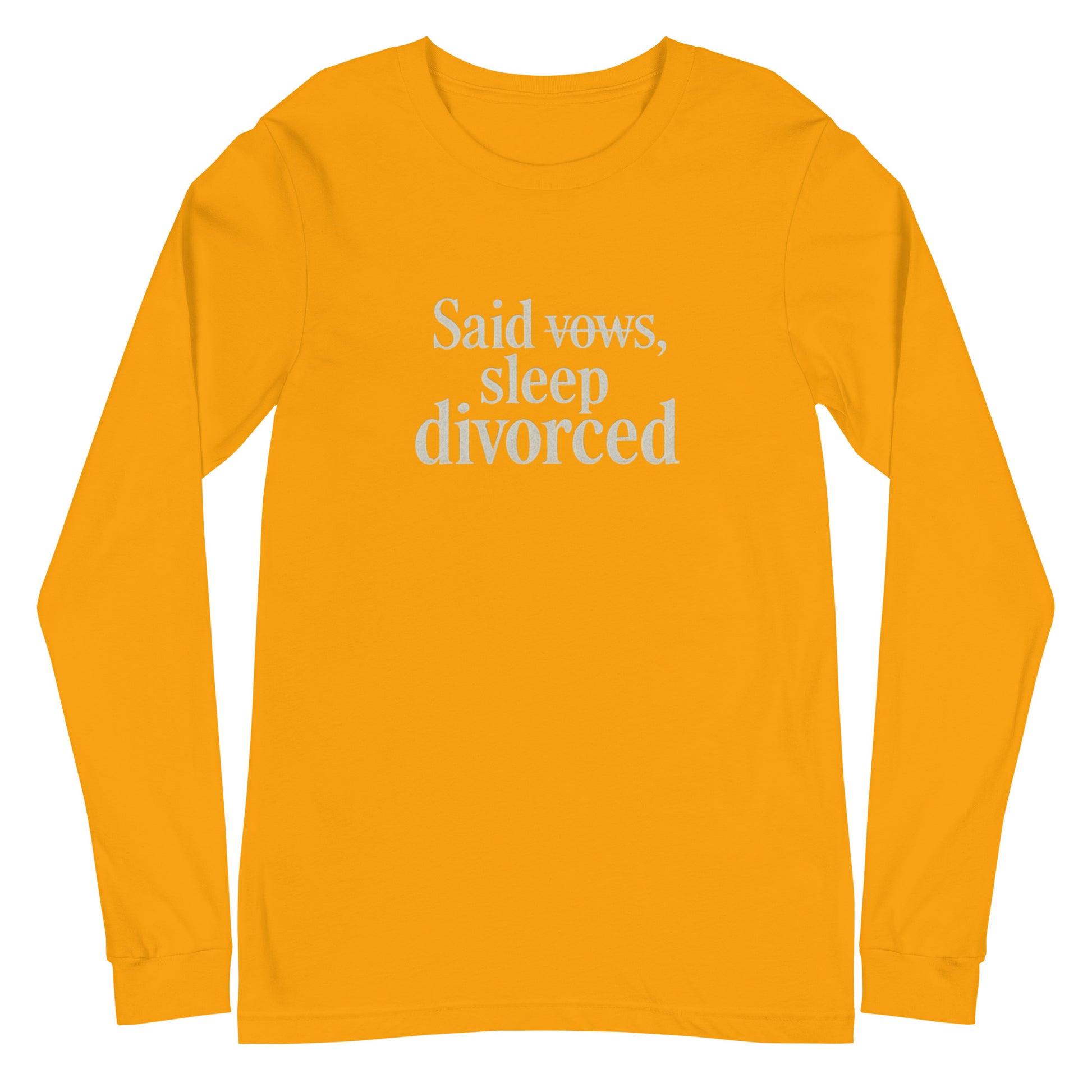 Said vows, sleep divorced - Sarcastic Long Sleeve Shirt | PureSarcasm in Sleeve Tee Gold - Front View | Sarcastic Long sleeve | PureSarcasm