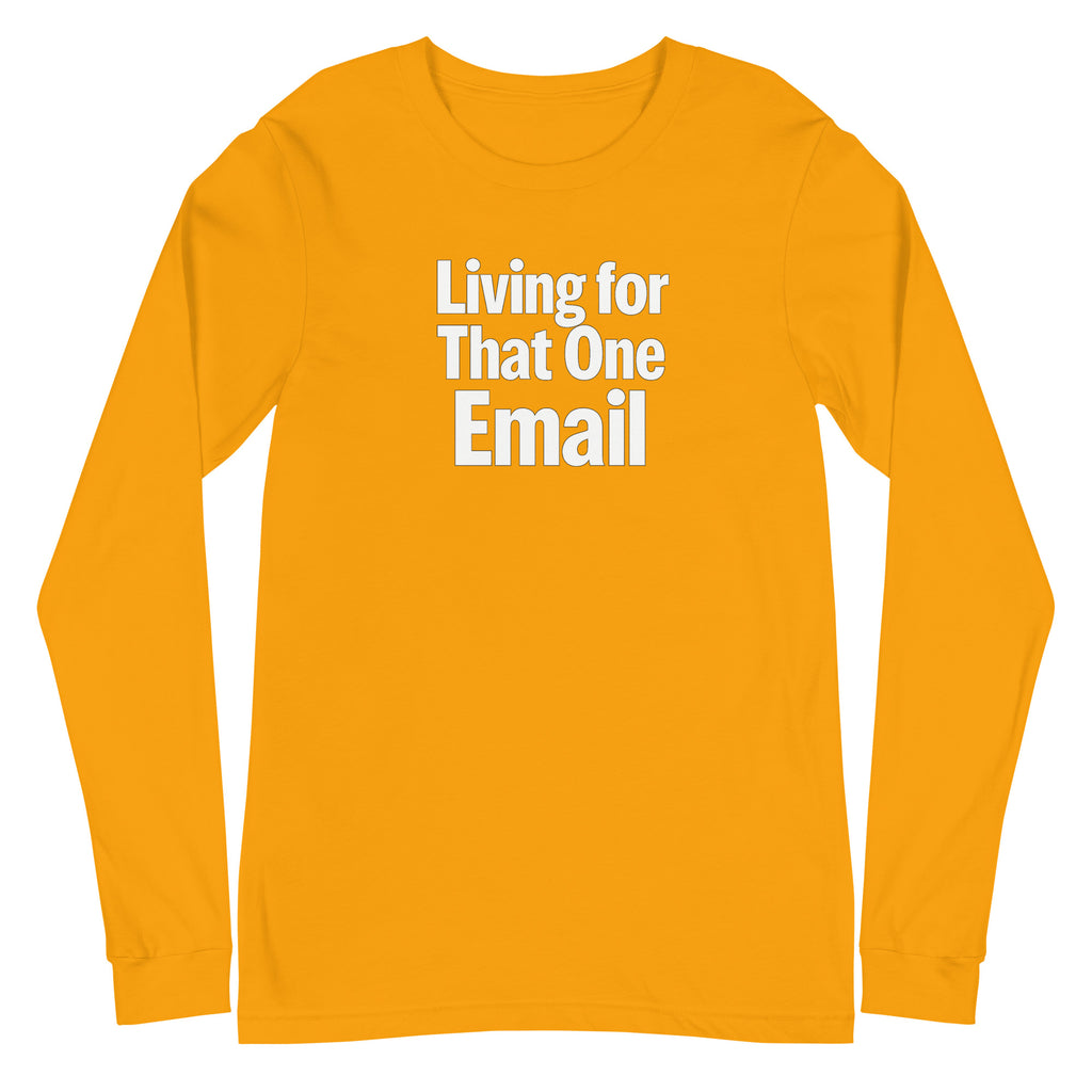 Living for That One Email sarcastic long sleeve shirt - gold, front view