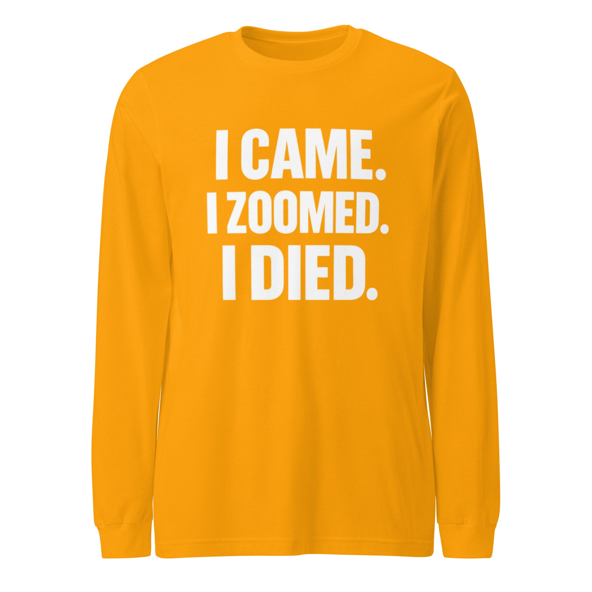 I Came. I Zoomed. I Died. - Sarcastic Long Sleeve Shirt in Sleeve Tee Gold - Front View | Sarcastic Long sleeve | PureSarcasm