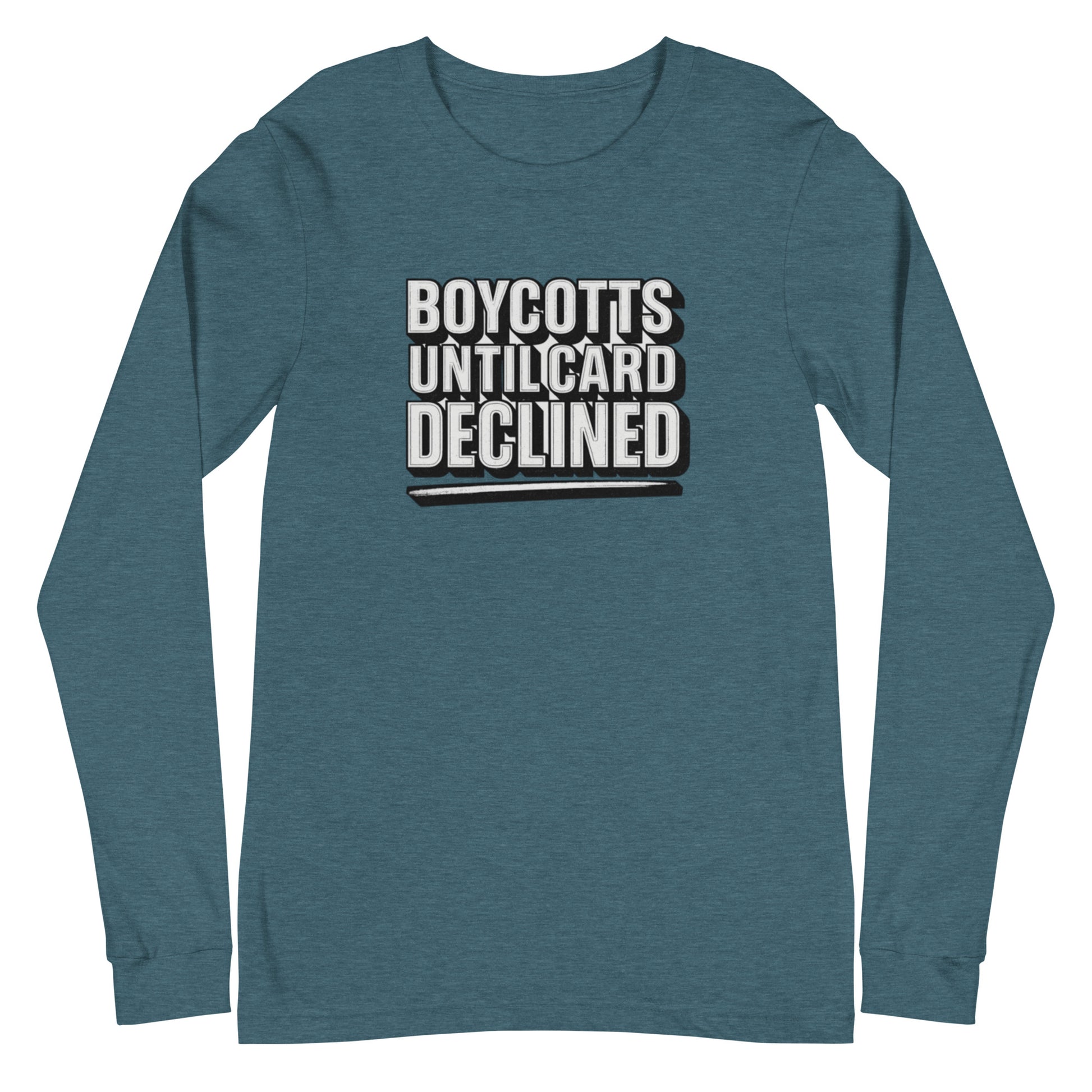 Boycotts until card declined - Sarcastic Long Sleeve Shirt | PureSarcasm in Heather Deep Teal - Front View | Sarcastic Long sleeve | PureSarcasm