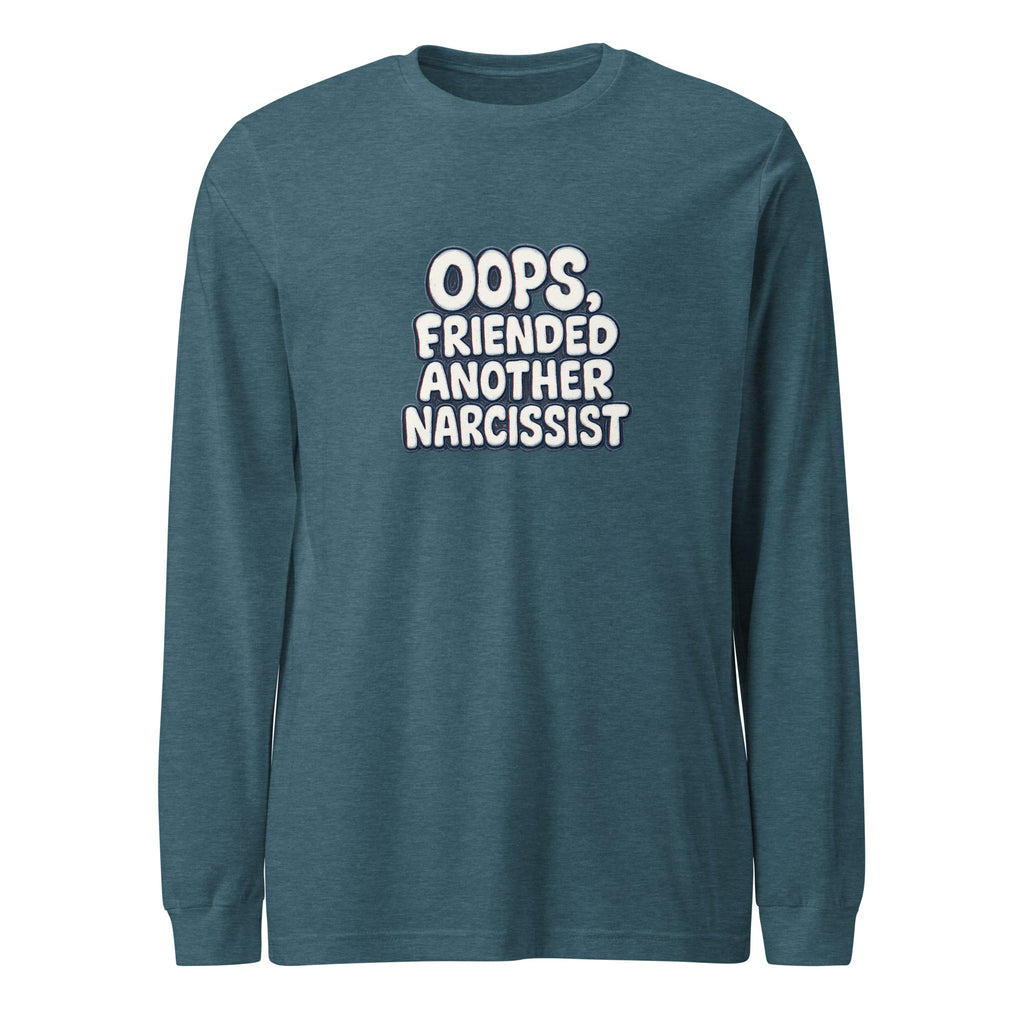 Oops, Friended Another Narcissist - Sarcastic Long Sleeve Shirt | PureSarcasm in Heather Deep Teal - Front View | Sarcastic Long sleeve | PureSarcasm