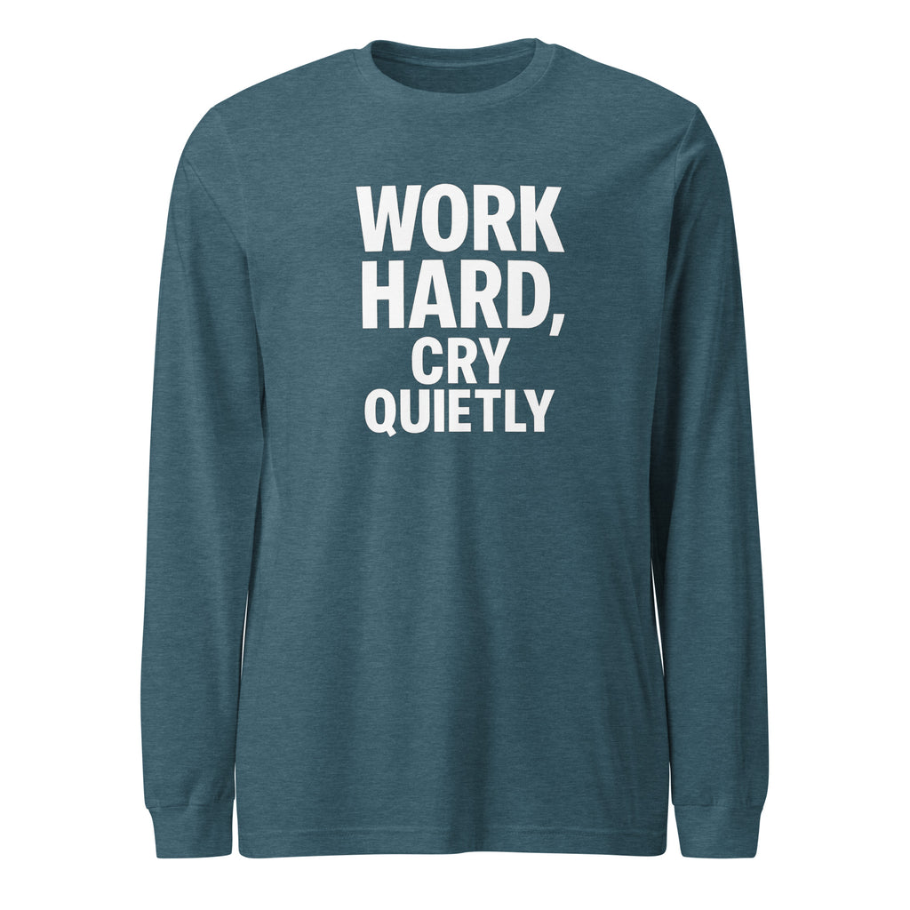 Work Hard, Cry Quietly - Sarcastic Long Sleeve Shirt in Heather Deep Teal - Front View | Sarcastic Long sleeve | PureSarcasm