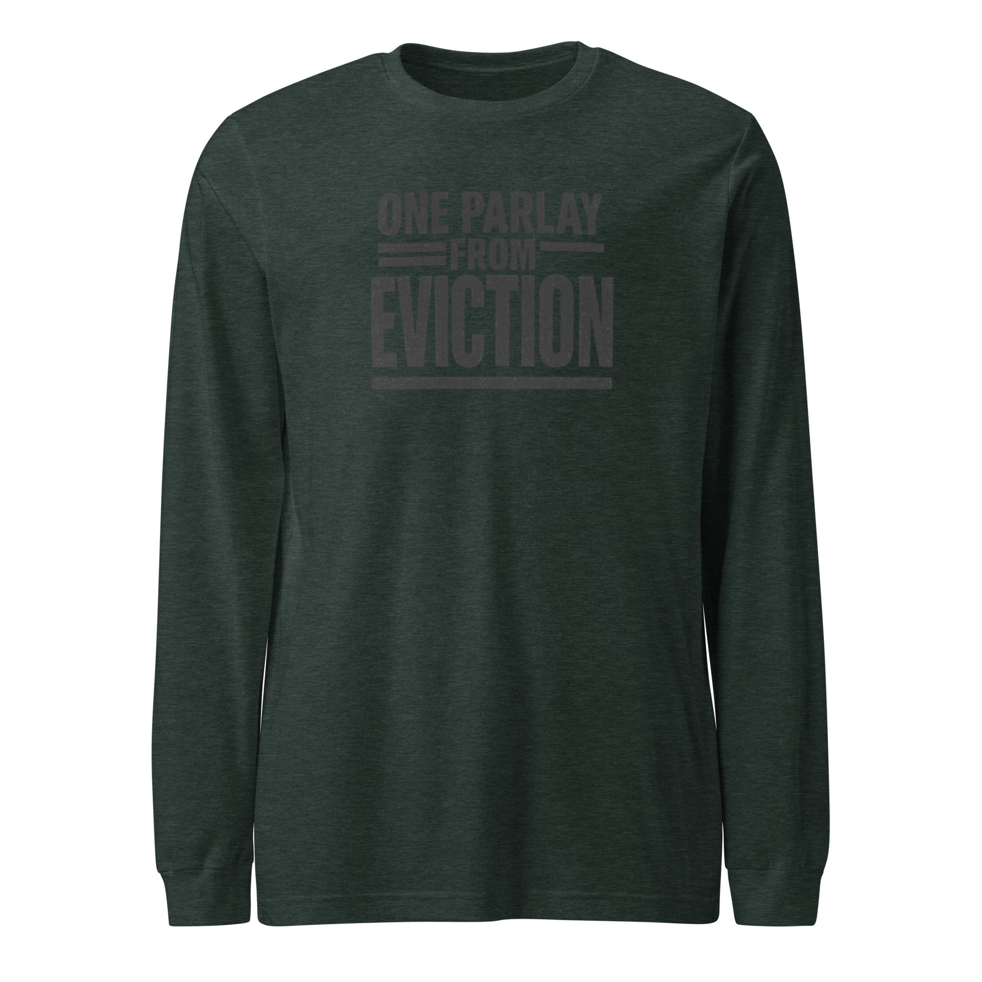 One parlay from eviction - Sarcastic Long Sleeve Shirt | PureSarcasm in Tee Heather Forest - Front View | Sarcastic Long sleeve | PureSarcasm