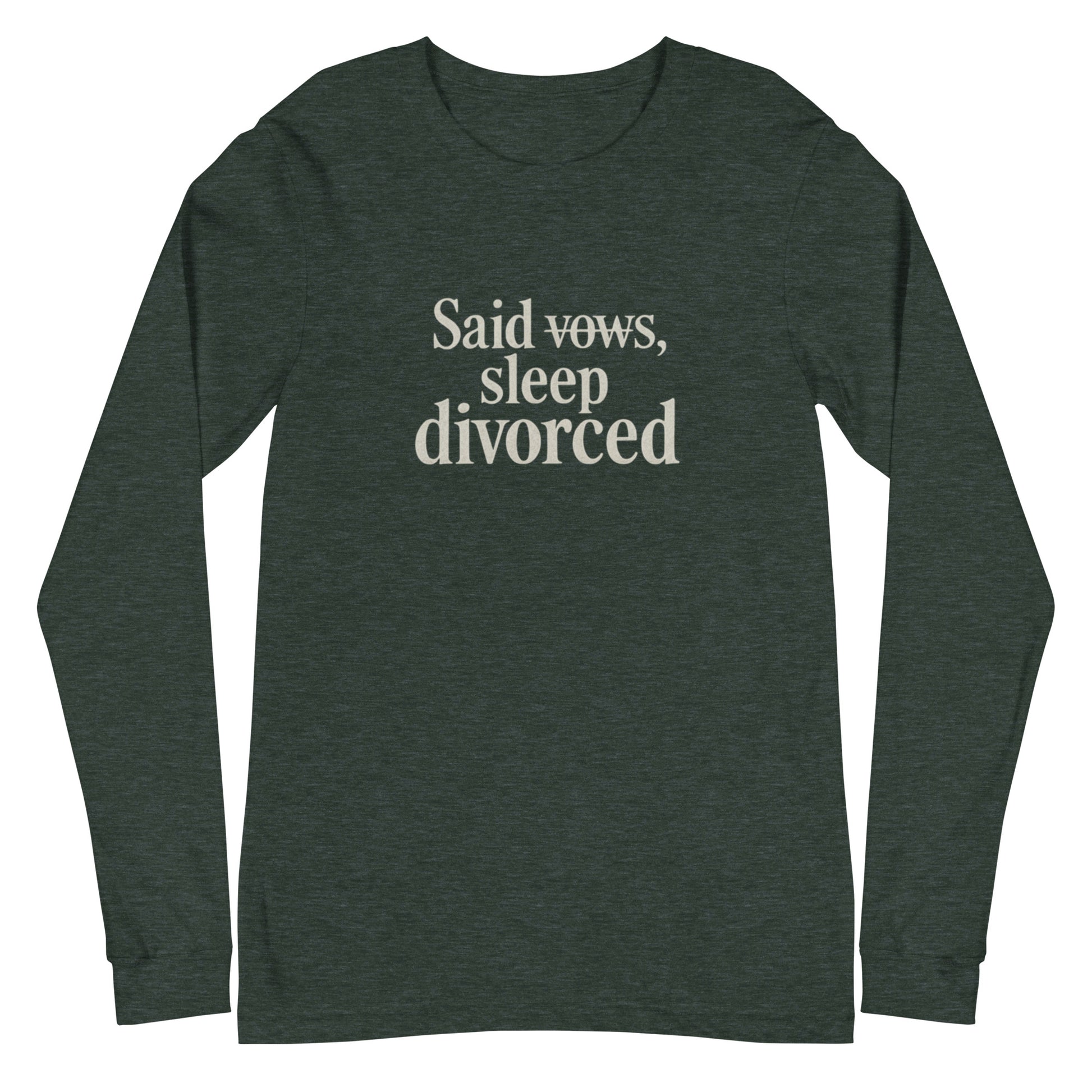Said vows, sleep divorced - Sarcastic Long Sleeve Shirt | PureSarcasm in Tee Heather Forest - Front View | Sarcastic Long sleeve | PureSarcasm