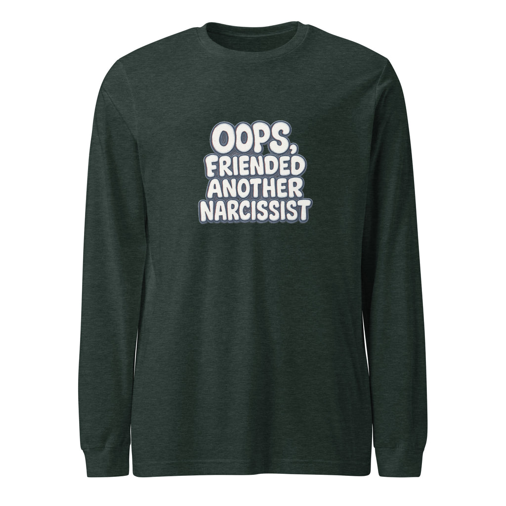 Oops, Friended Another Narcissist - Sarcastic Long Sleeve Shirt | PureSarcasm in Tee Heather Forest - Front View | Sarcastic Long sleeve | PureSarcasm